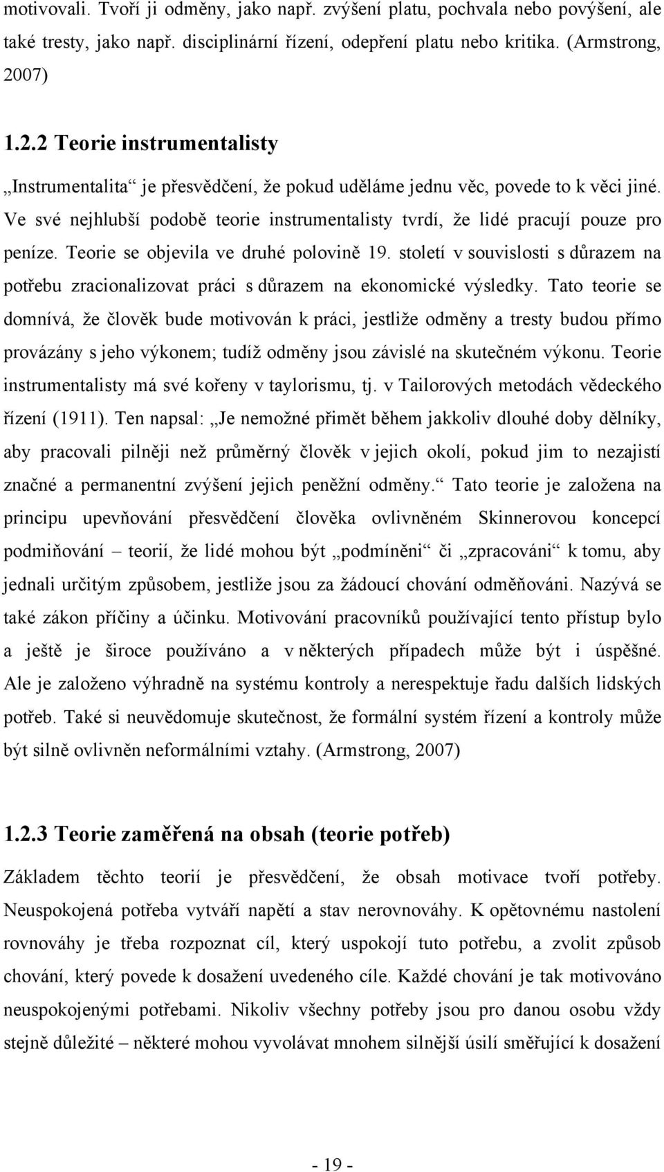 Ve své nejhlubší podobě teorie instrumentalisty tvrdí, že lidé pracují pouze pro peníze. Teorie se objevila ve druhé polovině 19.