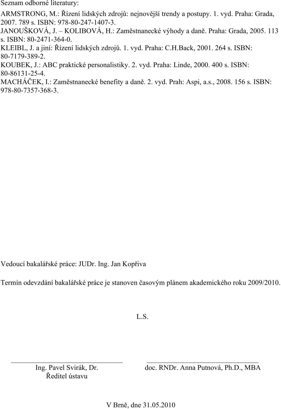 : ABC praktické personalistiky. 2. vyd. Praha: Linde, 2000. 400 s. ISBN: 80-86131-25-4. MACHÁČEK, I.: Zaměstnanecké benefity a daně. 2. vyd. Prah: Aspi, a.s., 2008. 156 s. ISBN: 978-80-7357-368-3.