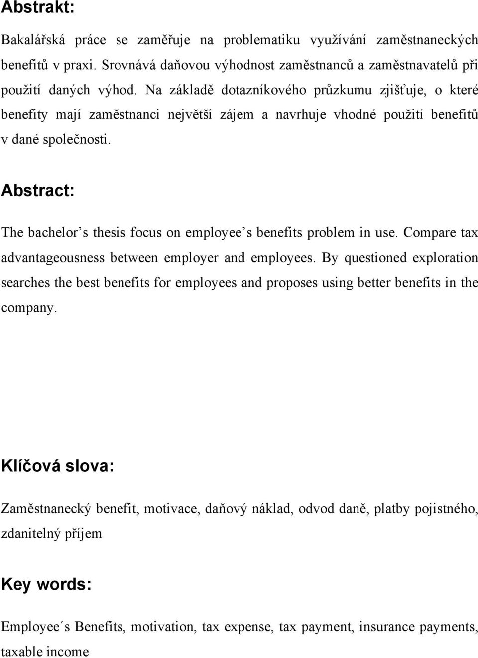 Abstract: The bachelor s thesis focus on employee s benefits problem in use. Compare tax advantageousness between employer and employees.