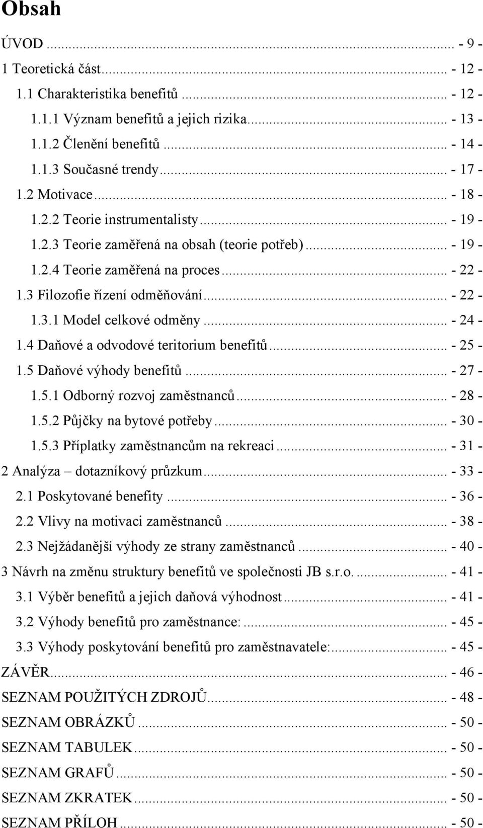 .. - 24-1.4 Daňové a odvodové teritorium benefitů... - 25-1.5 Daňové výhody benefitů... - 27-1.5.1 Odborný rozvoj zaměstnanců... - 28-1.5.2 Půjčky na bytové potřeby... - 30-1.5.3 Příplatky zaměstnancům na rekreaci.