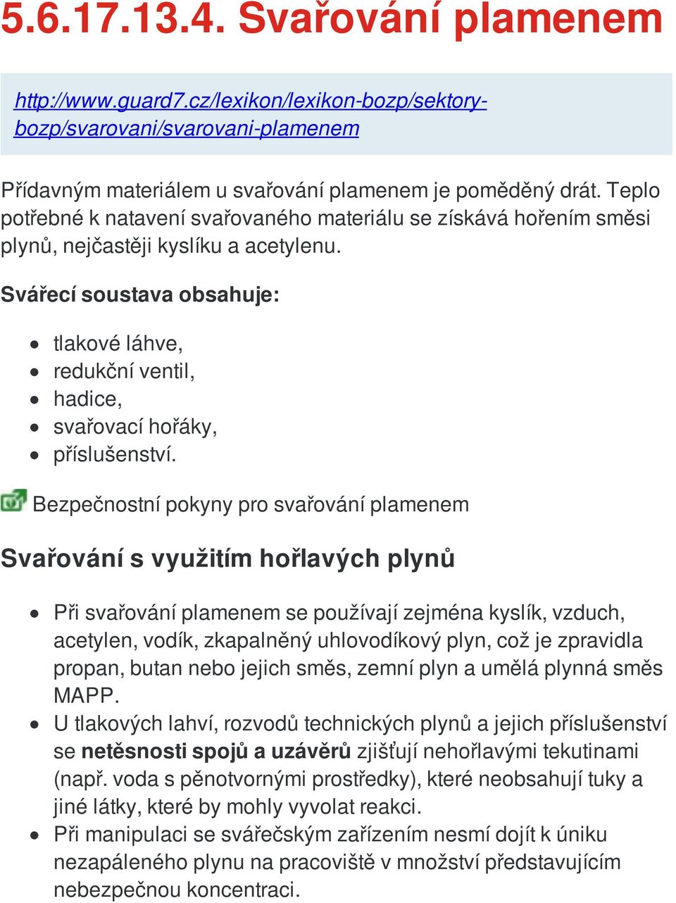 Svářecí soustava obsahuje: tlakové láhve, redukční ventil, hadice, svařovací hořáky, příslušenství.