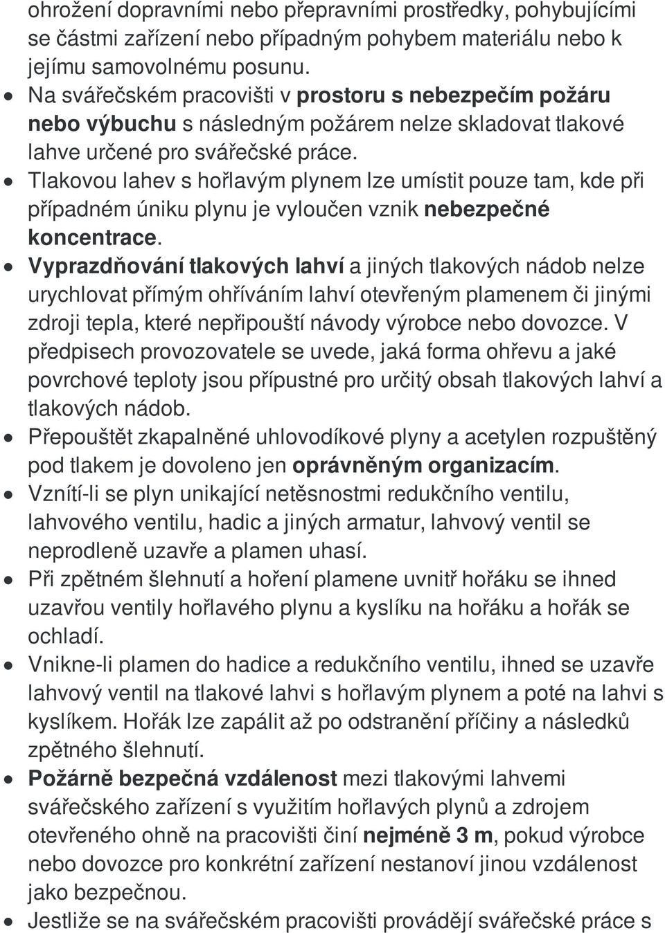 Tlakovou lahev s hořlavým plynem lze umístit pouze tam, kde při případném úniku plynu je vyloučen vznik nebezpečné koncentrace.