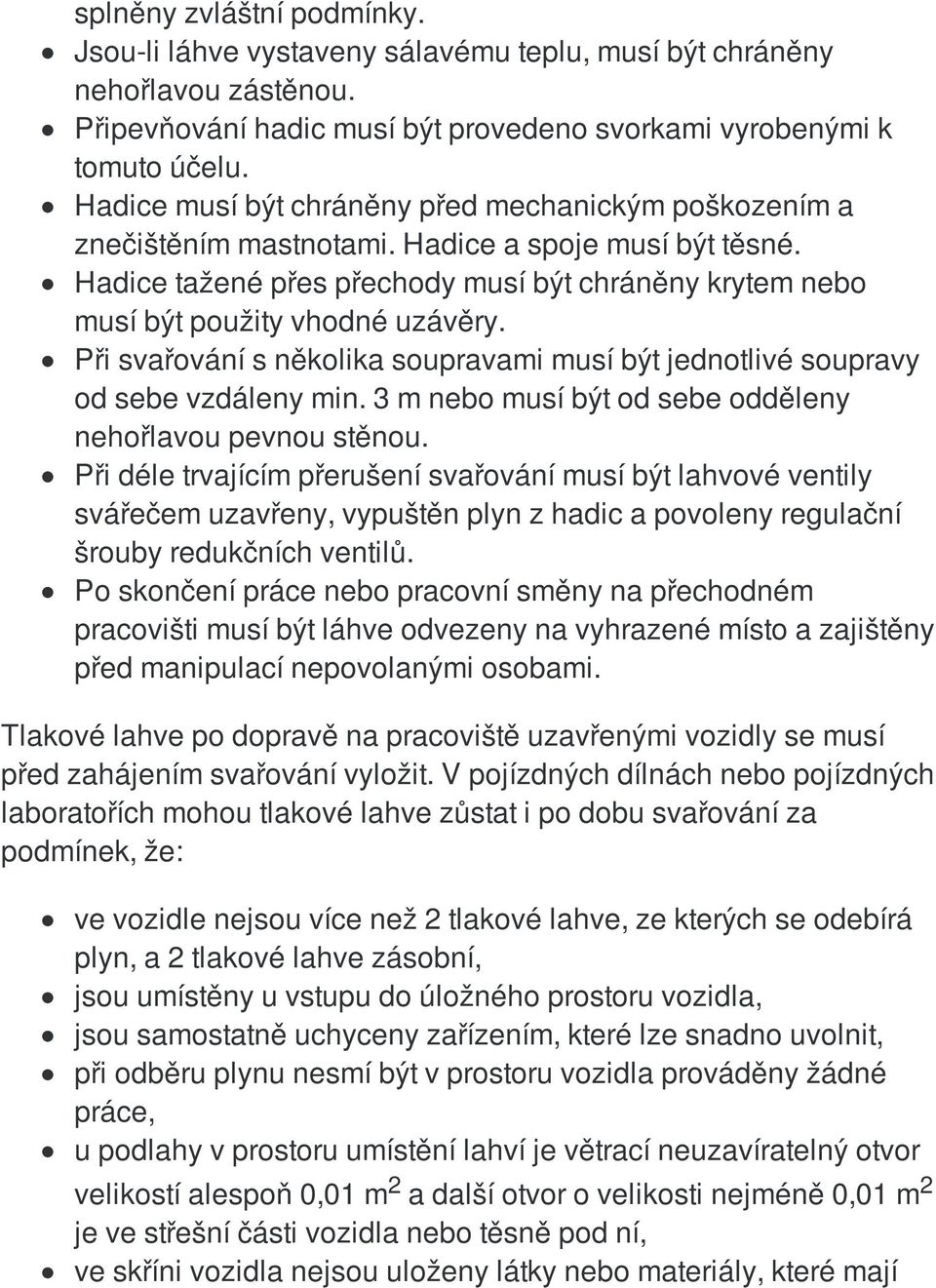 Při svařování s několika soupravami musí být jednotlivé soupravy od sebe vzdáleny min. 3 m nebo musí být od sebe odděleny nehořlavou pevnou stěnou.