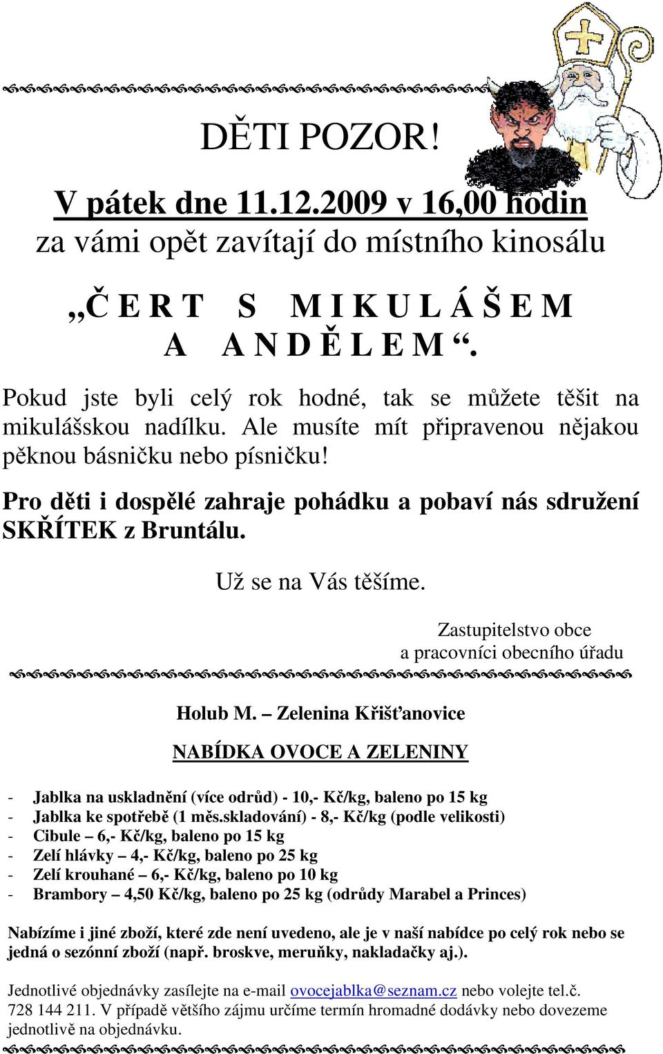 Pro děti i dospělé zahraje pohádku a pobaví nás sdružení SKŘÍTEK z Bruntálu. Už se na Vás těšíme. Zastupitelstvo obce a pracovníci obecního úřadu Holub M.