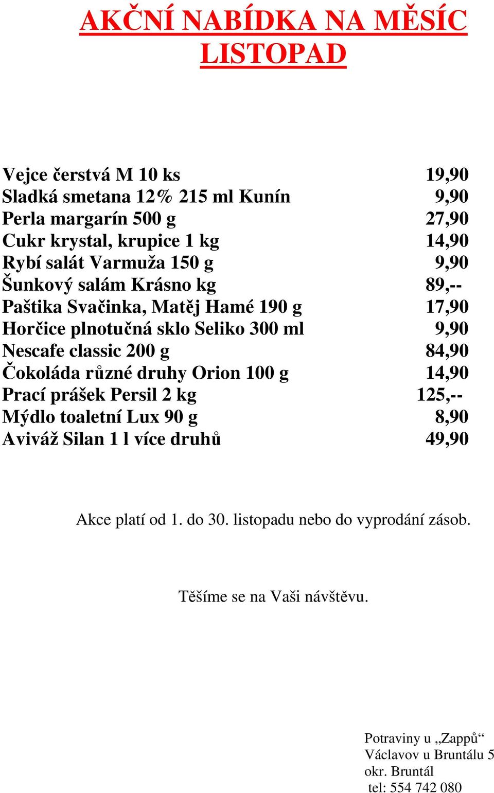 Nescafe classic 200 g 84,90 Čokoláda různé druhy Orion 100 g 14,90 Prací prášek Persil 2 kg 125,-- Mýdlo toaletní Lux 90 g 8,90 Aviváž Silan 1 l více