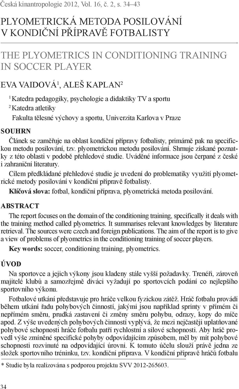didaktiky TV a sportu 2 Katedra atletiky Fakulta tělesné výchovy a sportu, Univerzita Karlova v Praze SOUHRN Článek se zaměřuje na oblast kondiční přípravy fotbalisty, primárně pak na specifickou