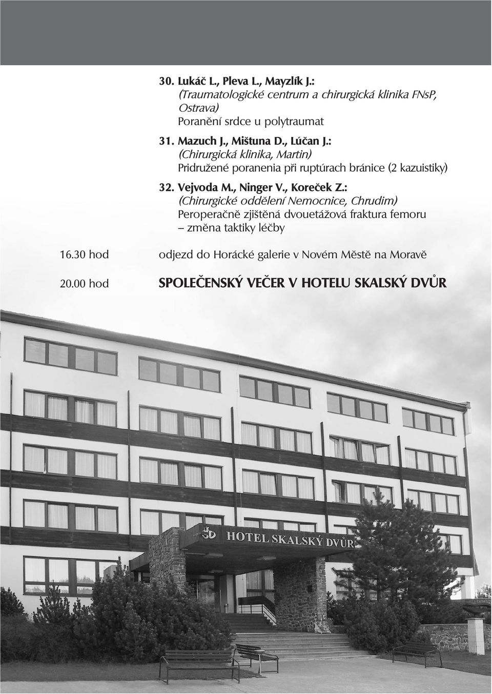 : (Chirurgická klinika, Martin) Pridružené poranenia při ruptúrach bránice (2 kazuistiky) 32. Vejvoda M., Ninger V., Koreček Z.