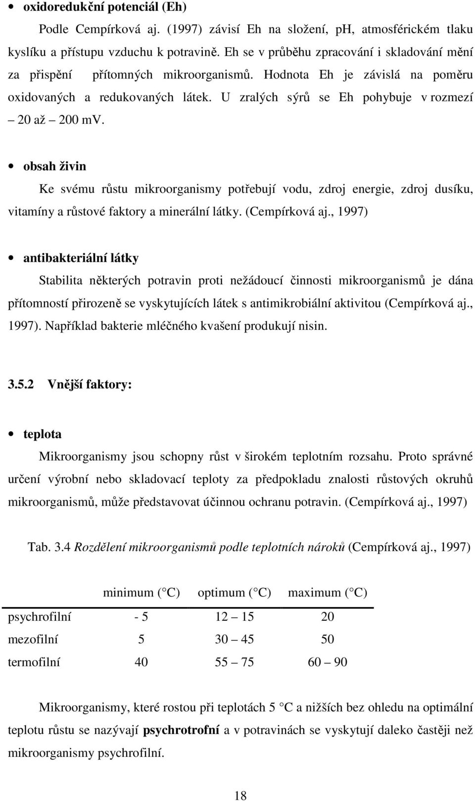 U zralých sýrů se Eh pohybuje v rozmezí 20 až 200 mv. obsah živin Ke svému růstu mikroorganismy potřebují vodu, zdroj energie, zdroj dusíku, vitamíny a růstové faktory a minerální látky.