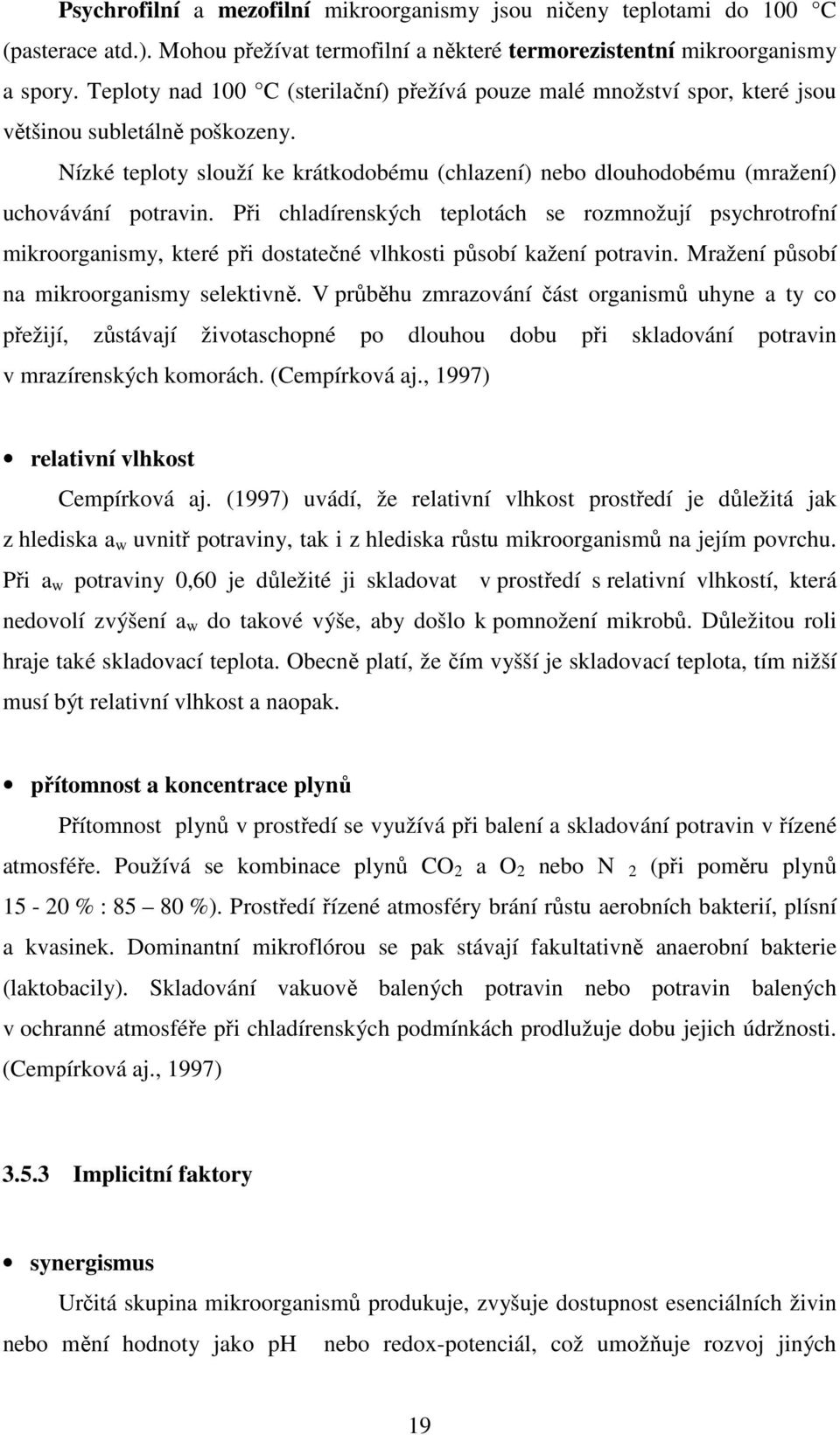 Nízké teploty slouží ke krátkodobému (chlazení) nebo dlouhodobému (mražení) uchovávání potravin.