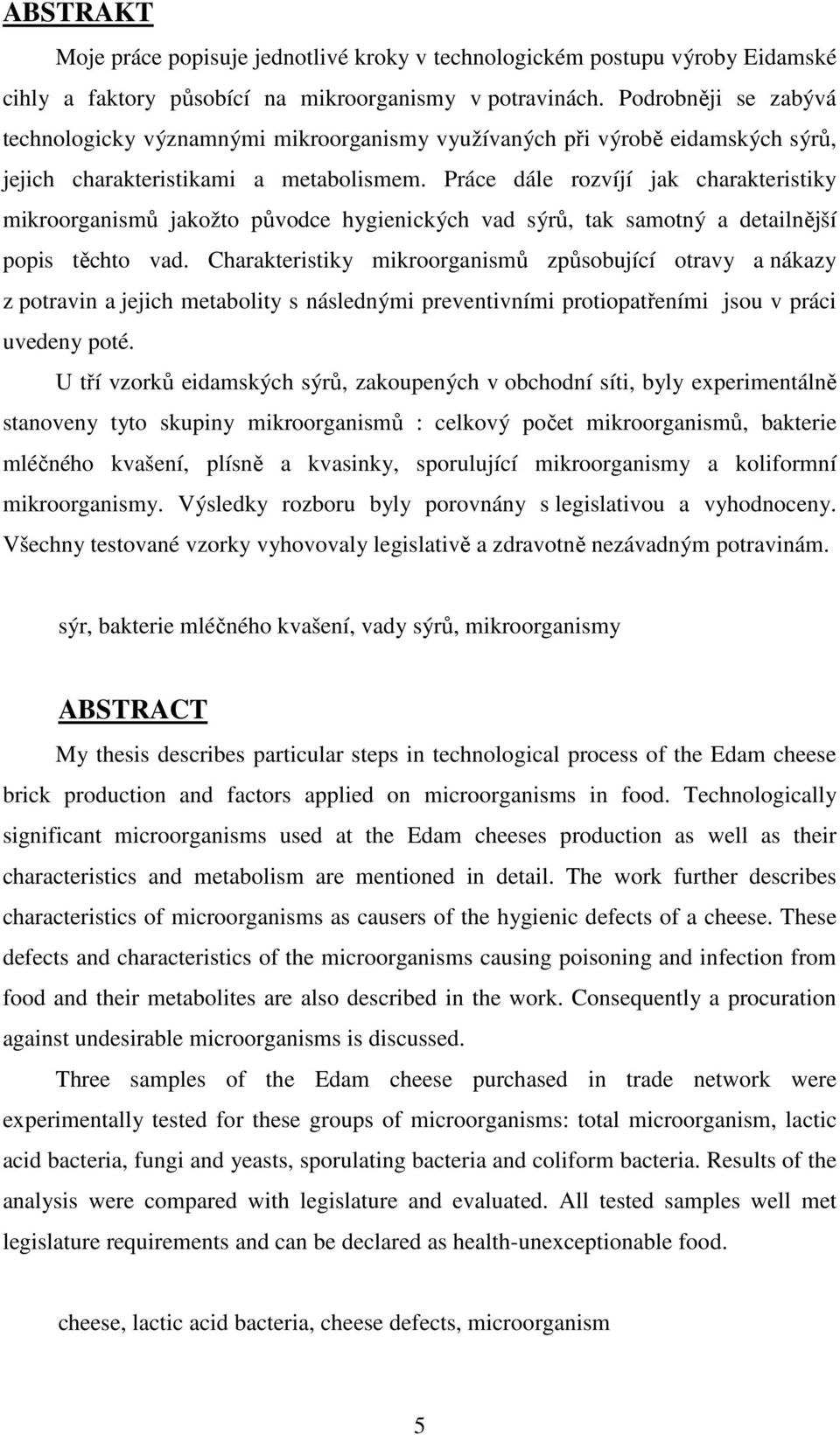 Práce dále rozvíjí jak charakteristiky mikroorganismů jakožto původce hygienických vad sýrů, tak samotný a detailnější popis těchto vad.