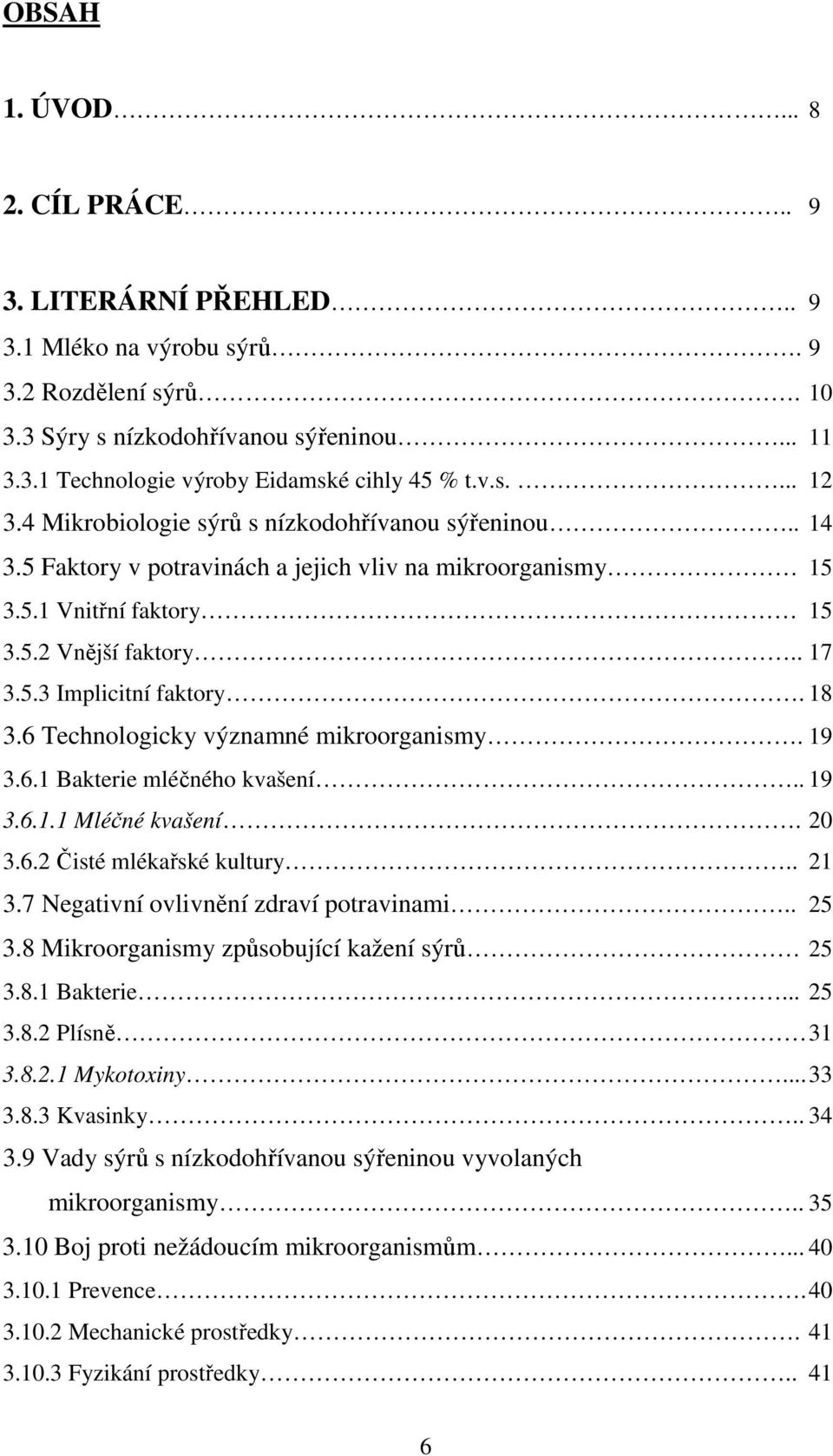 18 3.6 Technologicky významné mikroorganismy. 19 3.6.1 Bakterie mléčného kvašení.. 19 3.6.1.1 Mléčné kvašení. 20 3.6.2 Čisté mlékařské kultury.. 21 3.7 Negativní ovlivnění zdraví potravinami.. 25 3.