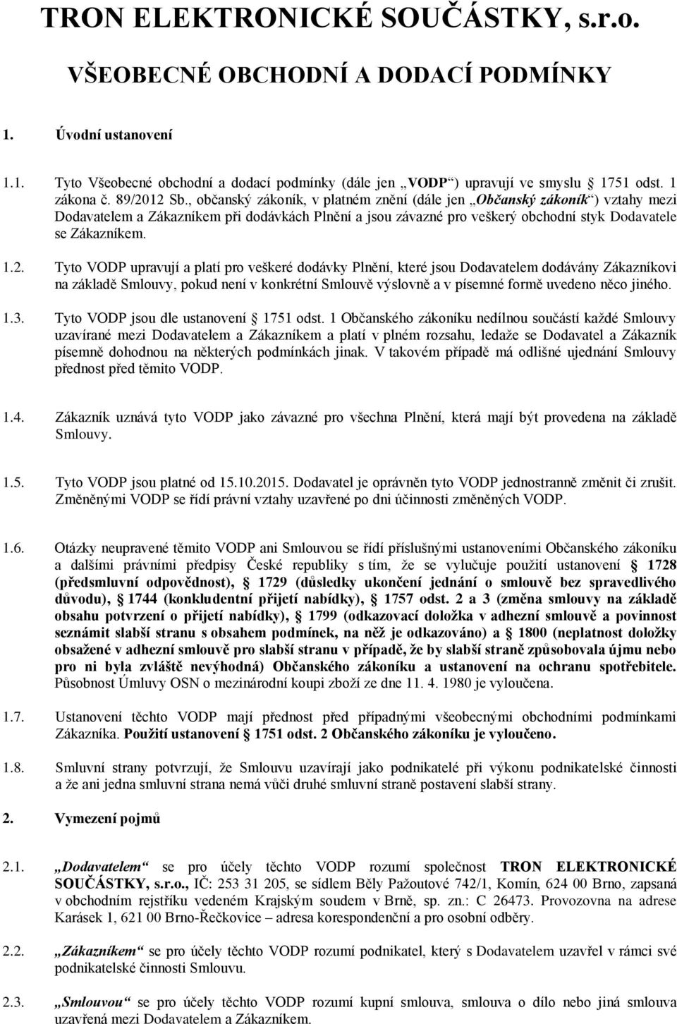 1.2. Tyto VODP upravují a platí pro veškeré dodávky Plnění, které jsou Dodavatelem dodávány Zákazníkovi na základě Smlouvy, pokud není v konkrétní Smlouvě výslovně a v písemné formě uvedeno něco