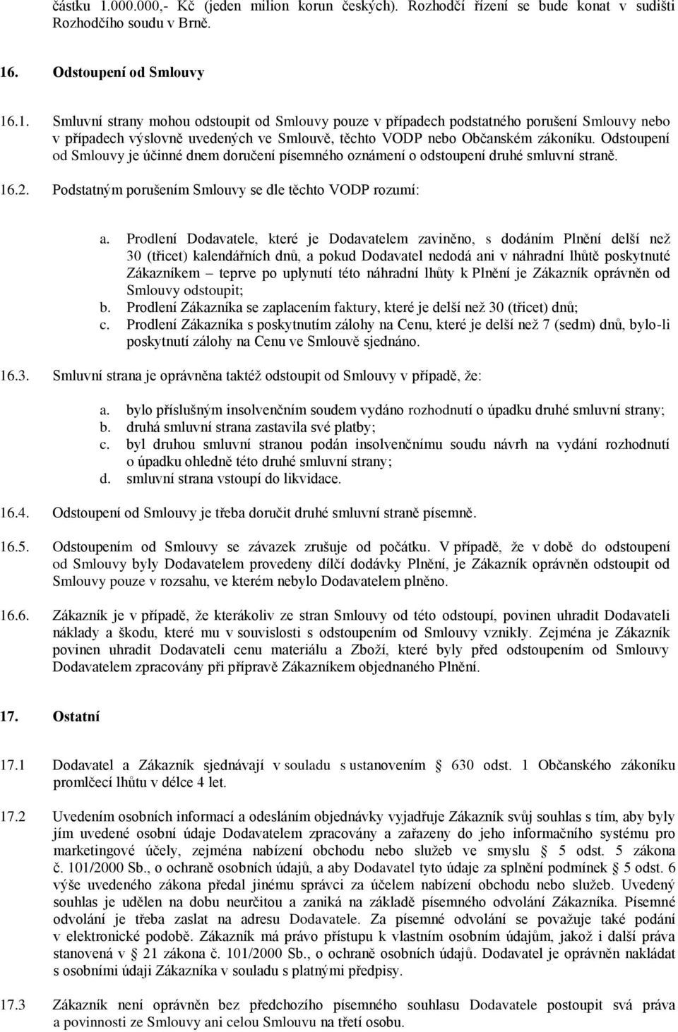 Prodlení Dodavatele, které je Dodavatelem zaviněno, s dodáním Plnění delší než 30 (třicet) kalendářních dnů, a pokud Dodavatel nedodá ani v náhradní lhůtě poskytnuté Zákazníkem teprve po uplynutí