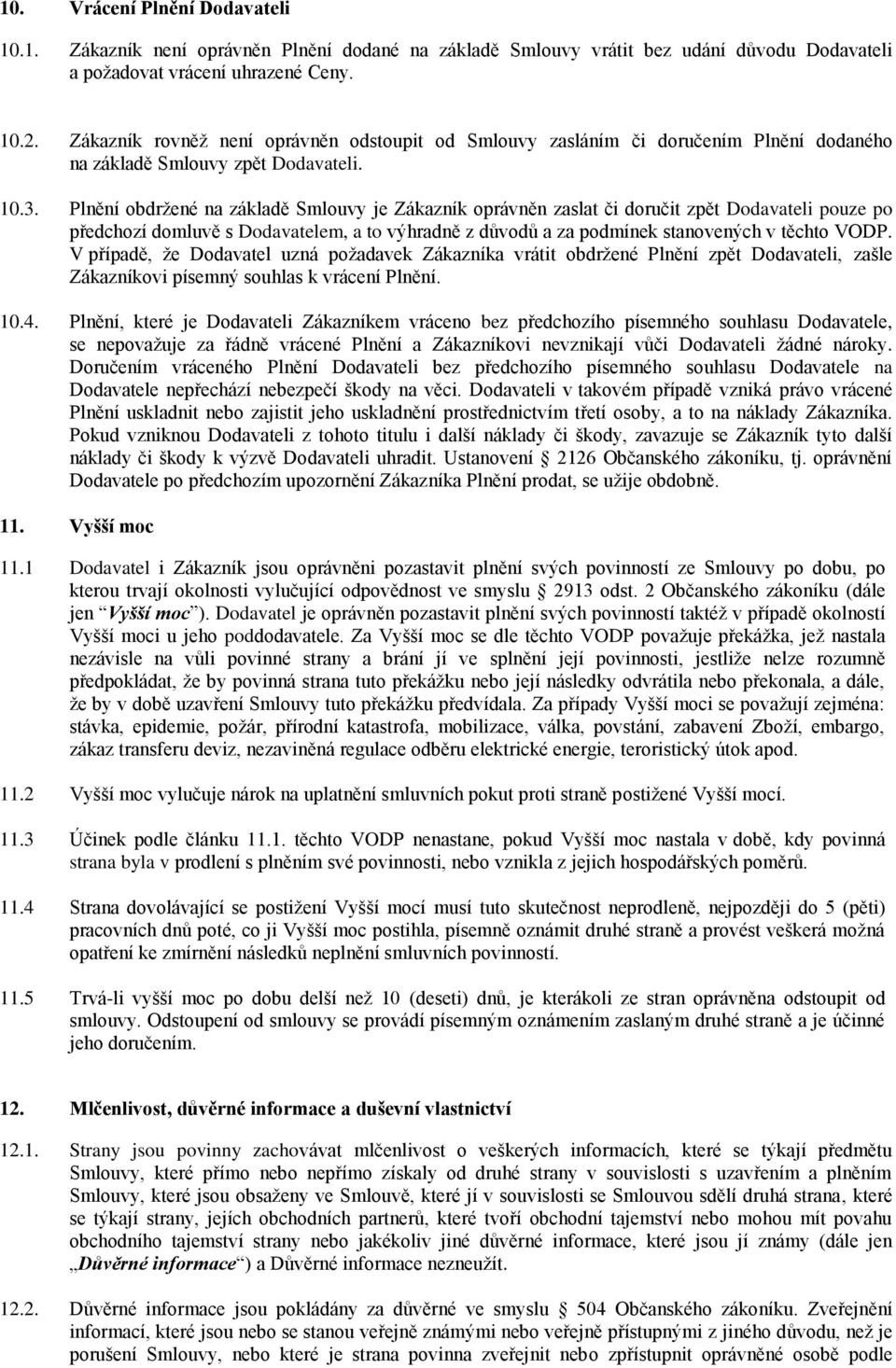 Plnění obdržené na základě Smlouvy je Zákazník oprávněn zaslat či doručit zpět Dodavateli pouze po předchozí domluvě s Dodavatelem, a to výhradně z důvodů a za podmínek stanovených v těchto VODP.