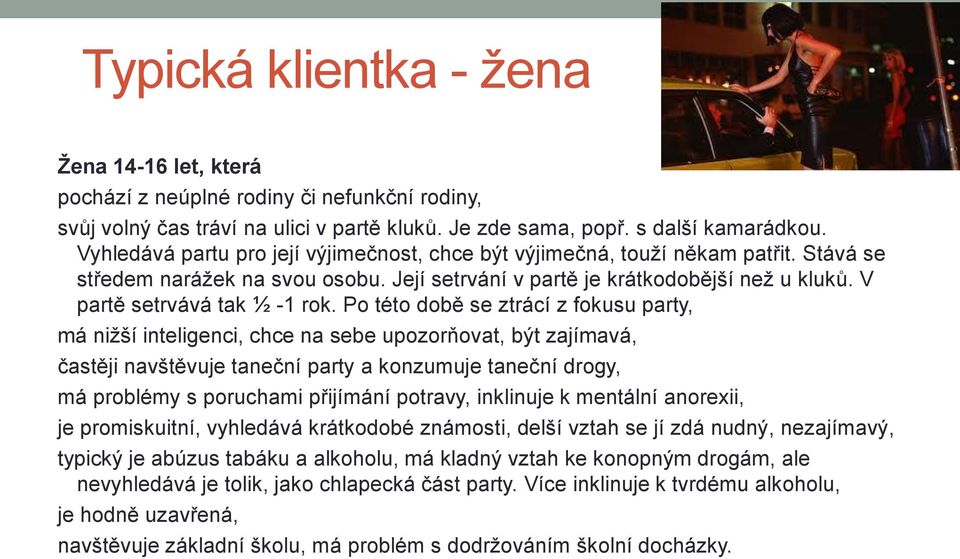 Po této době se ztrácí z fokusu party, má nižší inteligenci, chce na sebe upozorňovat, být zajímavá, častěji navštěvuje taneční party a konzumuje taneční drogy, má problémy s poruchami přijímání