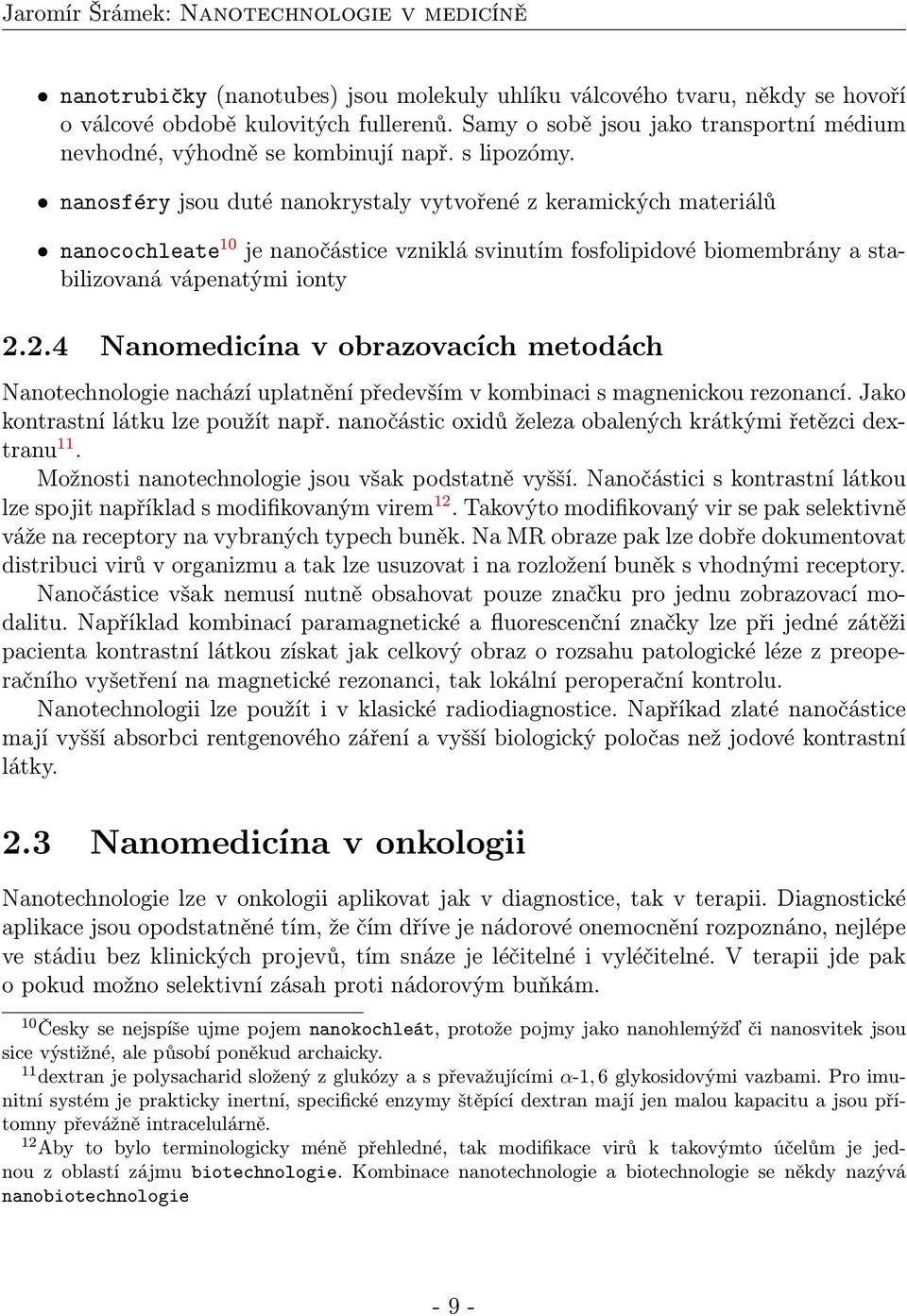 2.4 Nanomedicína v obrazovacích metodách Nanotechnologie nachází uplatnění především v kombinaci s magnenickou rezonancí. Jako kontrastní látku lze použít např.