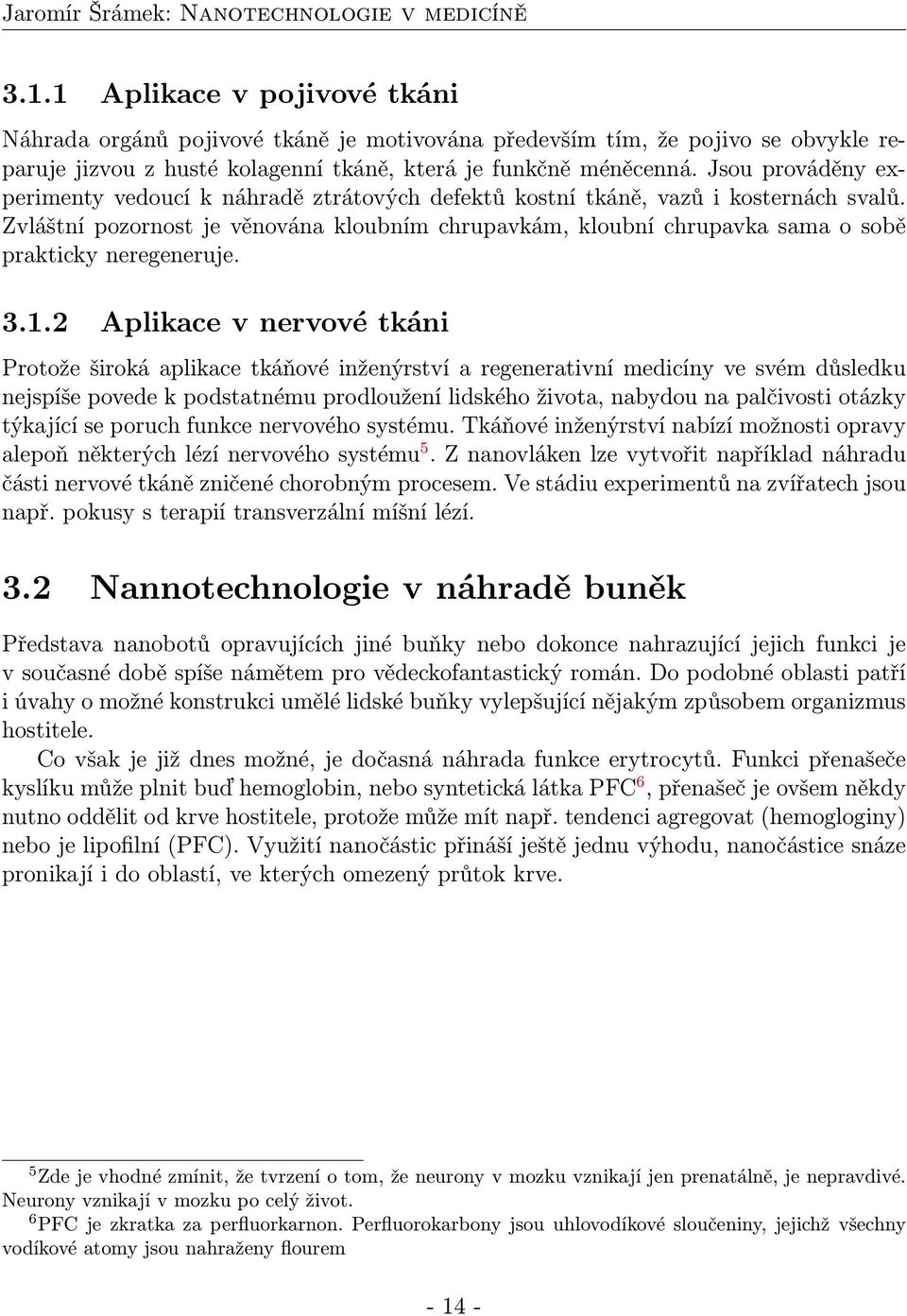 Zvláštní pozornost je věnována kloubním chrupavkám, kloubní chrupavka sama o sobě prakticky neregeneruje. 3.1.