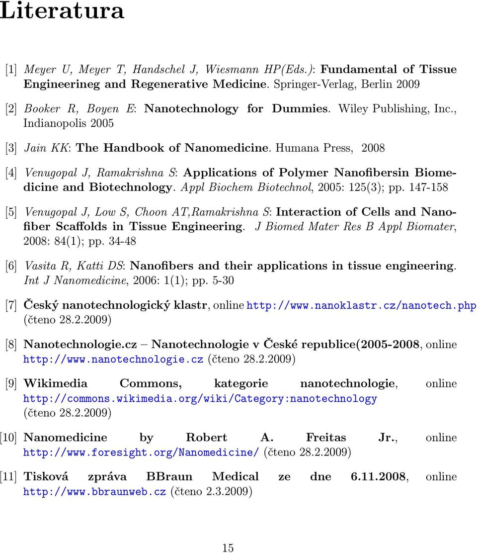 Humana Press, 2008 [4] Venugopal J, Ramakrishna S: Applications of Polymer Nanofibersin Biomedicine and Biotechnology. Appl Biochem Biotechnol, 2005: 125(3); pp.