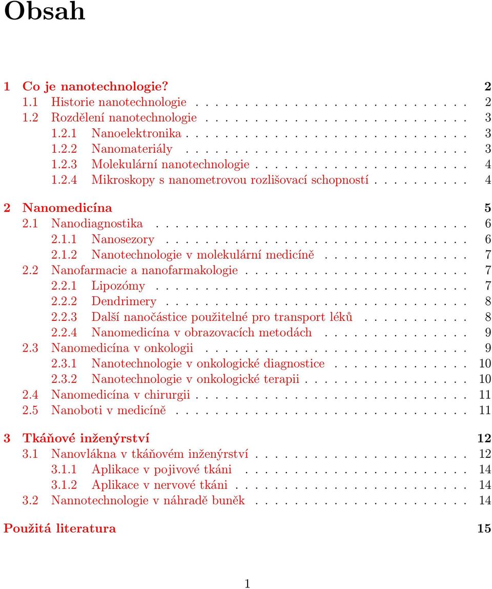 1.1 Nanosezory............................... 6 2.1.2 Nanotechnologie v molekulární medicíně............... 7 2.2 Nanofarmacie a nanofarmakologie....................... 7 2.2.1 Lipozómy................................ 7 2.2.2 Dendrimery.