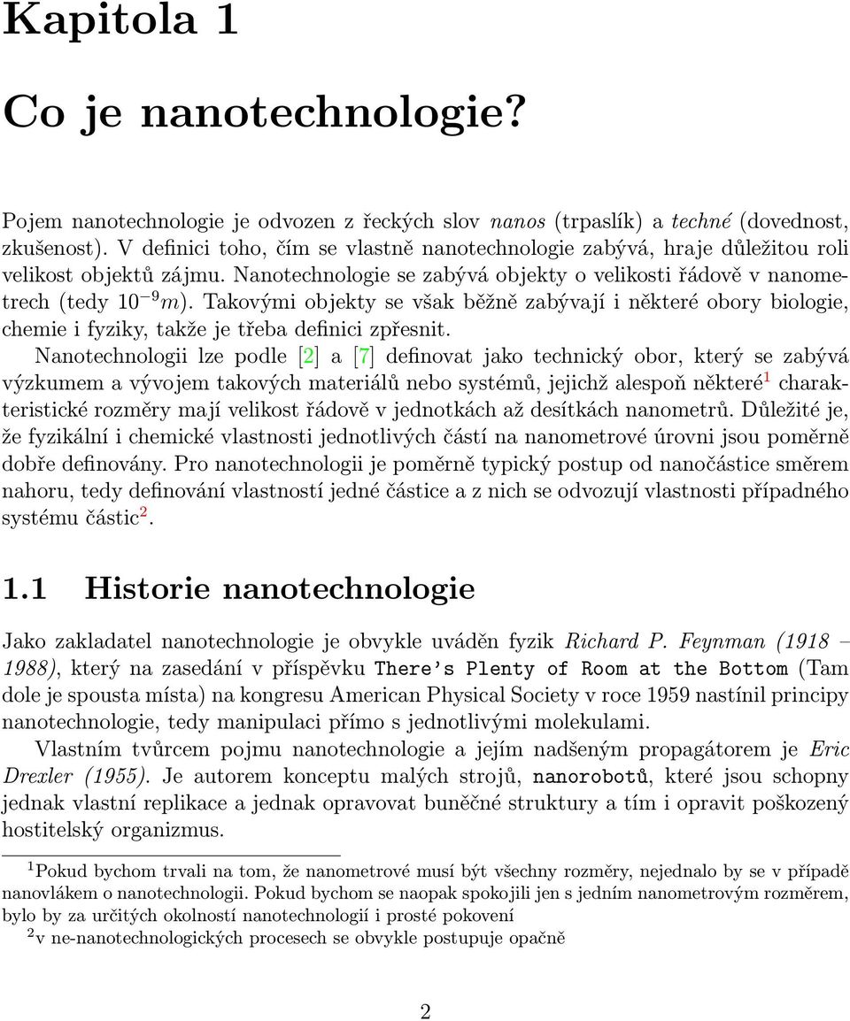 Takovými objekty se však běžně zabývají i některé obory biologie, chemie i fyziky, takže je třeba definici zpřesnit.