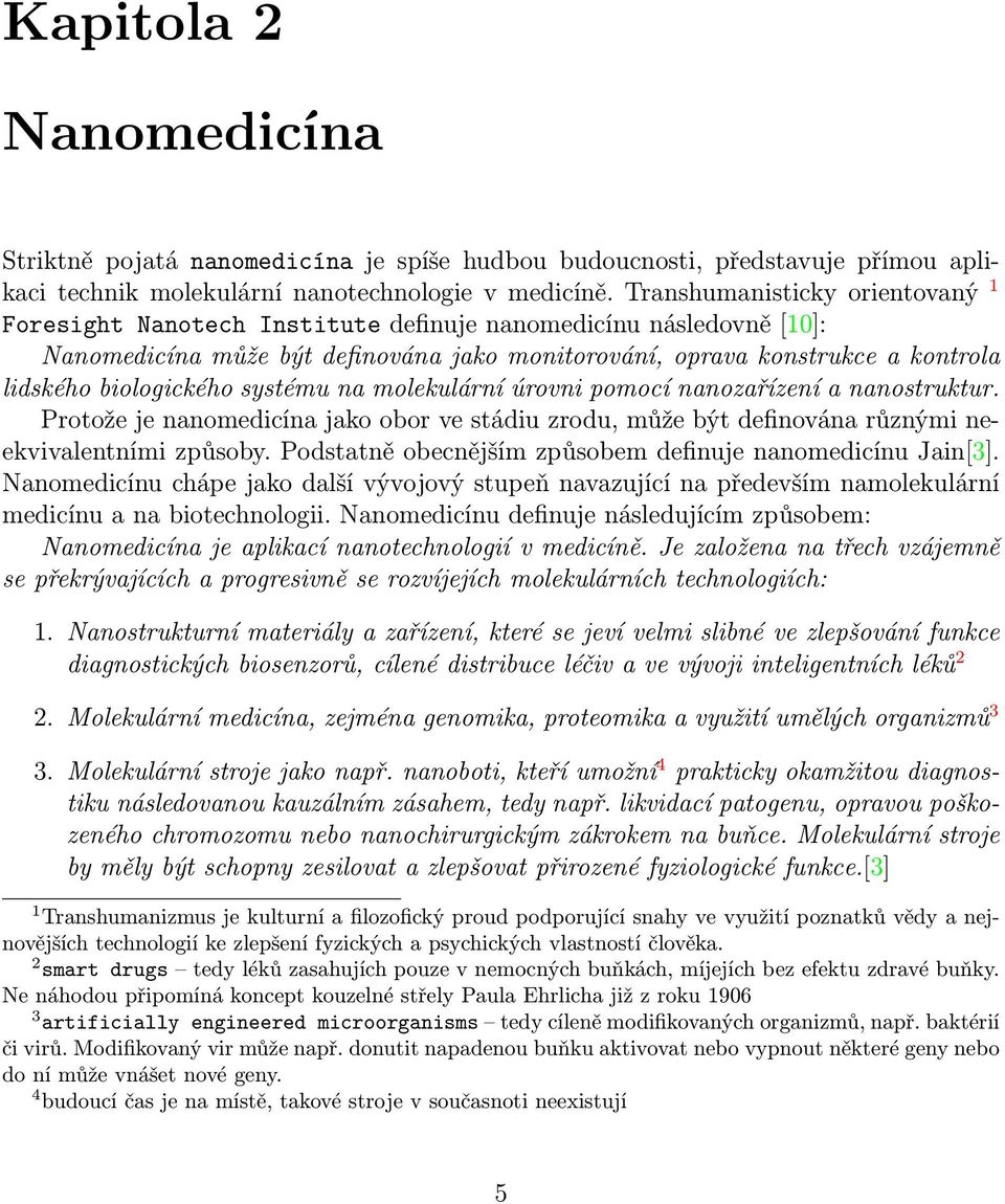 biologického systému na molekulární úrovni pomocí nanozařízení a nanostruktur. Protože je nanomedicína jako obor ve stádiu zrodu, může být definována různými neekvivalentními způsoby.