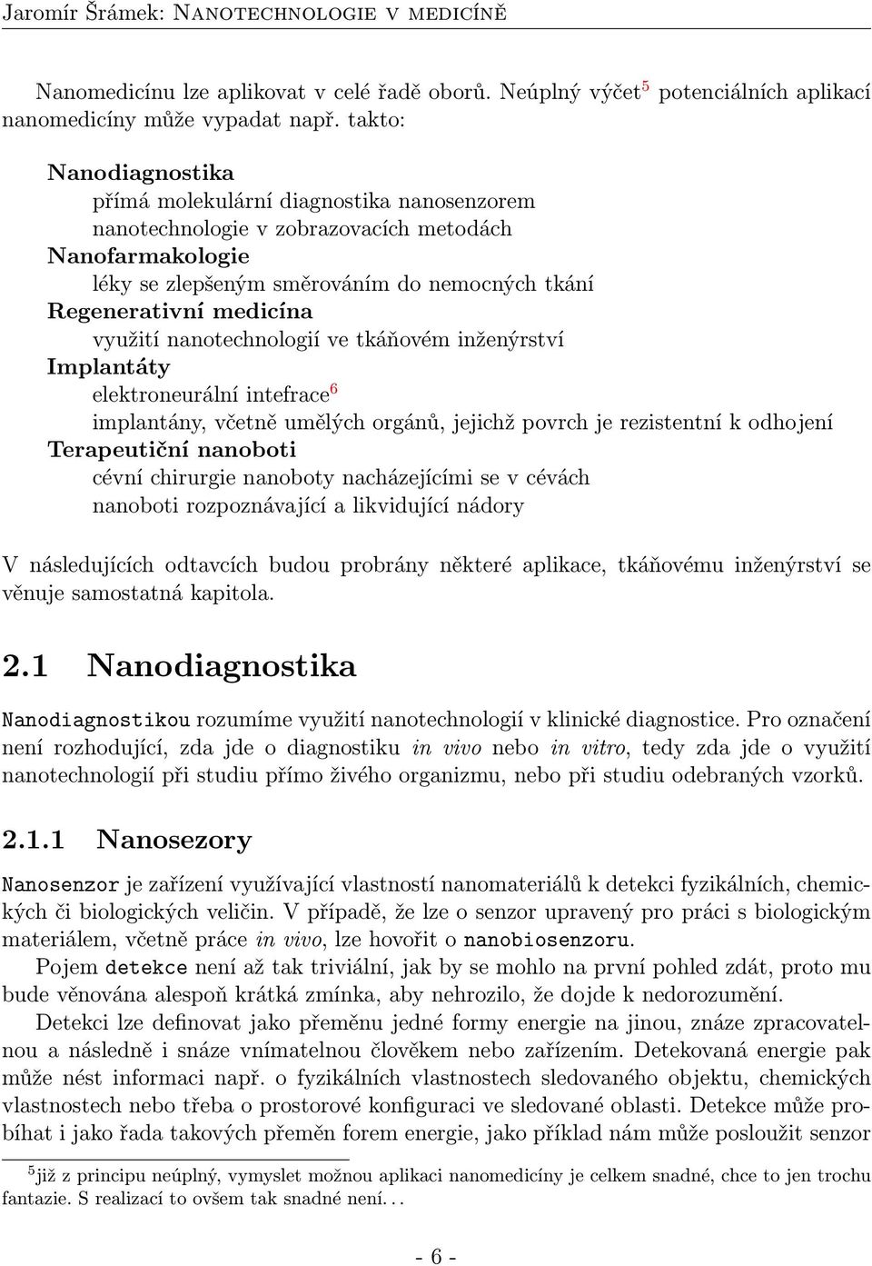 využití nanotechnologií ve tkáňovém inženýrství Implantáty elektroneurální intefrace 6 implantány, včetně umělých orgánů, jejichž povrch je rezistentní k odhojení Terapeutiční nanoboti cévní