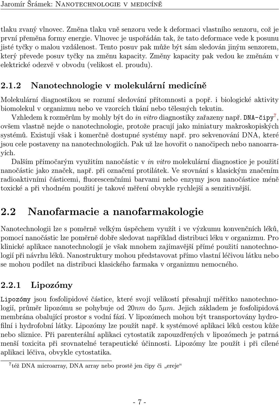 Změny kapacity pak vedou ke změnám v elektrické odezvě v obvodu (velikost el. proudu). 2.1.2 Nanotechnologie v molekulární medicíně Molekulární diagnostikou se rozumí sledování přítomnosti a popř.