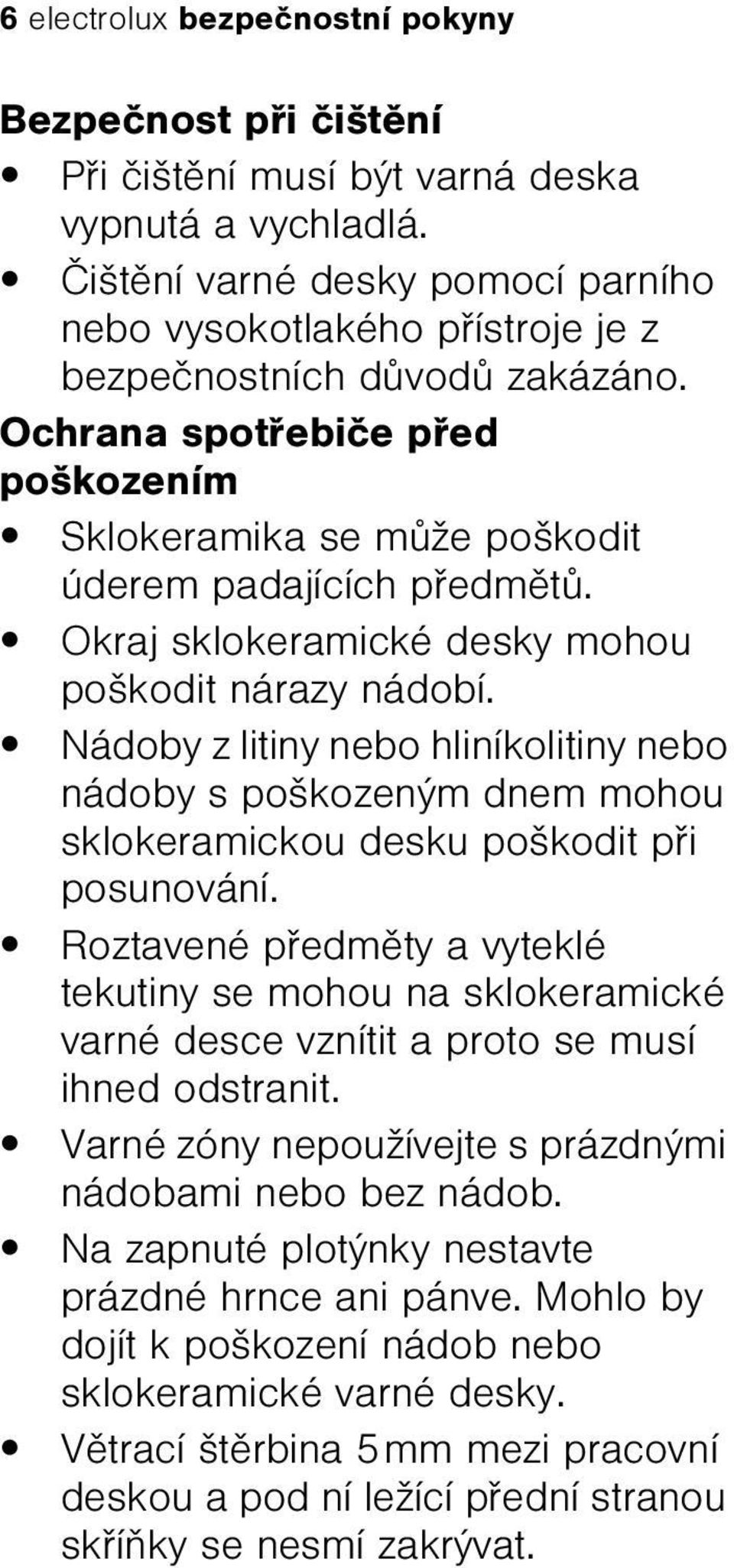 Okraj sklokeramické desky mohou poškodit nárazy nádobí. Nádoby z litiny nebo hliníkolitiny nebo nádoby s poškozeným dnem mohou sklokeramickou desku poškodit pøi posunování.