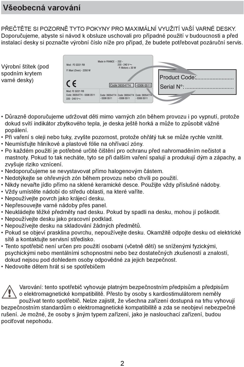 Výrobní štítek (pod spodním krytem varné desky) Důrazně doporučujeme udržovat děti mimo varných zón během provozu i po vypnutí, protože dokud svítí indikátor zbytkového tepla, je deska ještě horká a