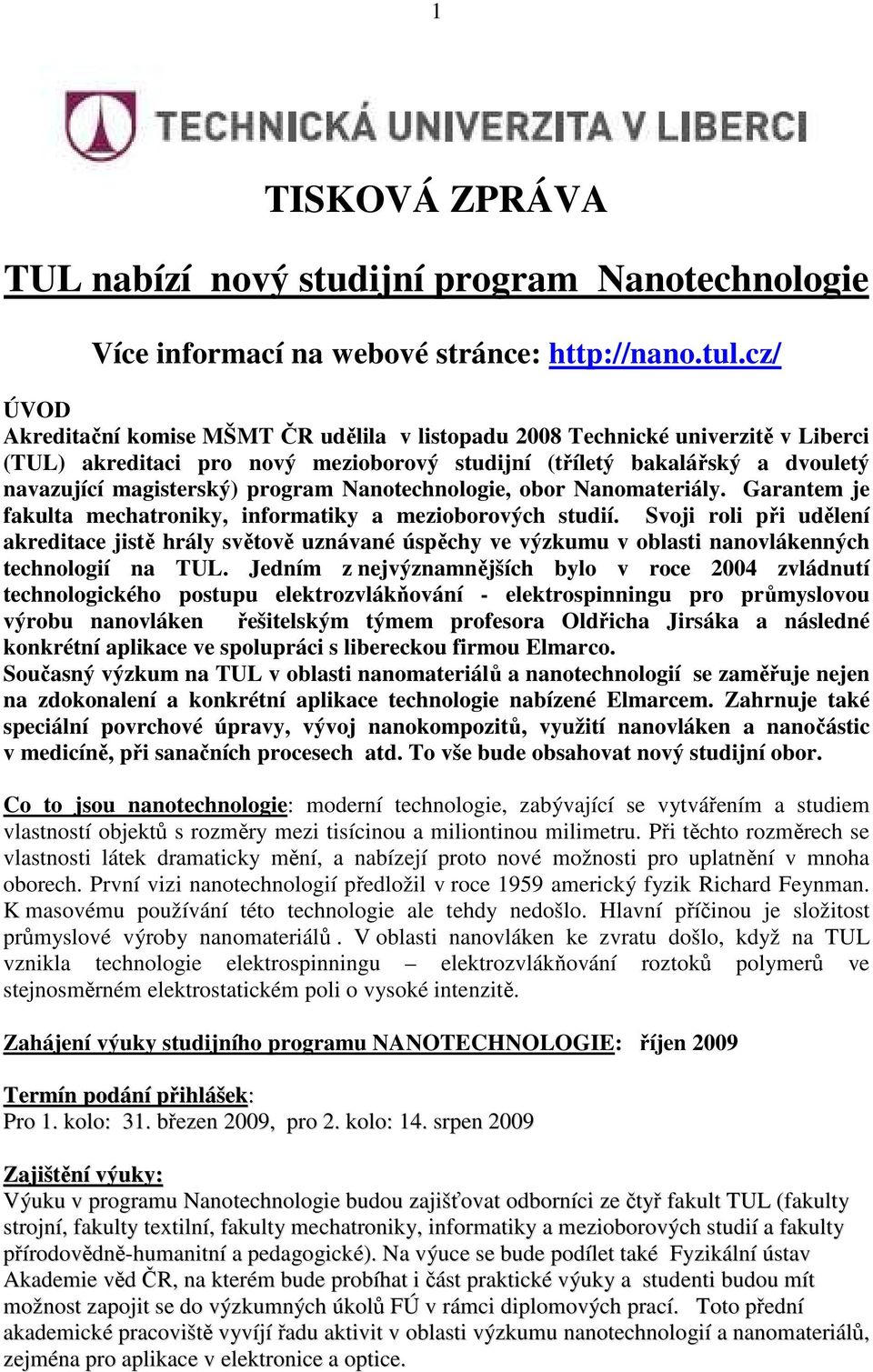 program Nanotechnologie, obor Nanomateriály. Garantem je fakulta mechatroniky, informatiky a mezioborových studií.