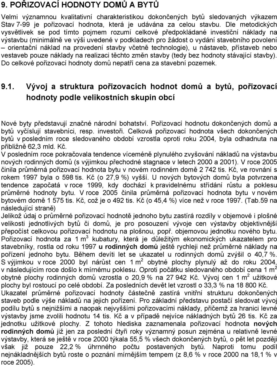 náklad na provedení stavby včetně technologie), u nástaveb, přístaveb nebo vestaveb pouze náklady na realizaci těchto změn stavby (tedy bez hodnoty stávající stavby).