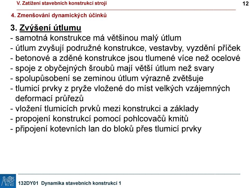 zděné konstrukce jsou tlumené více než ocelové - spoje z obyčejných šroubů mají větší útlum než svary - spolupůsobení se zeminou útlum