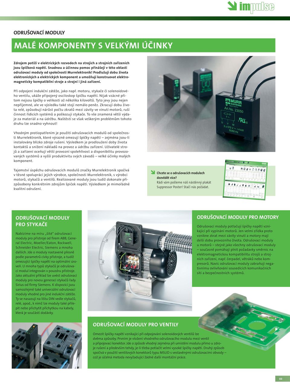 Prodlužují dobu života elektronických a elektrických komponent a umožňují konstruovat elektromagneticky kompatibilní stroje a strojní i jiná zařízení. Při odpojení indukční zátěže, jako např.