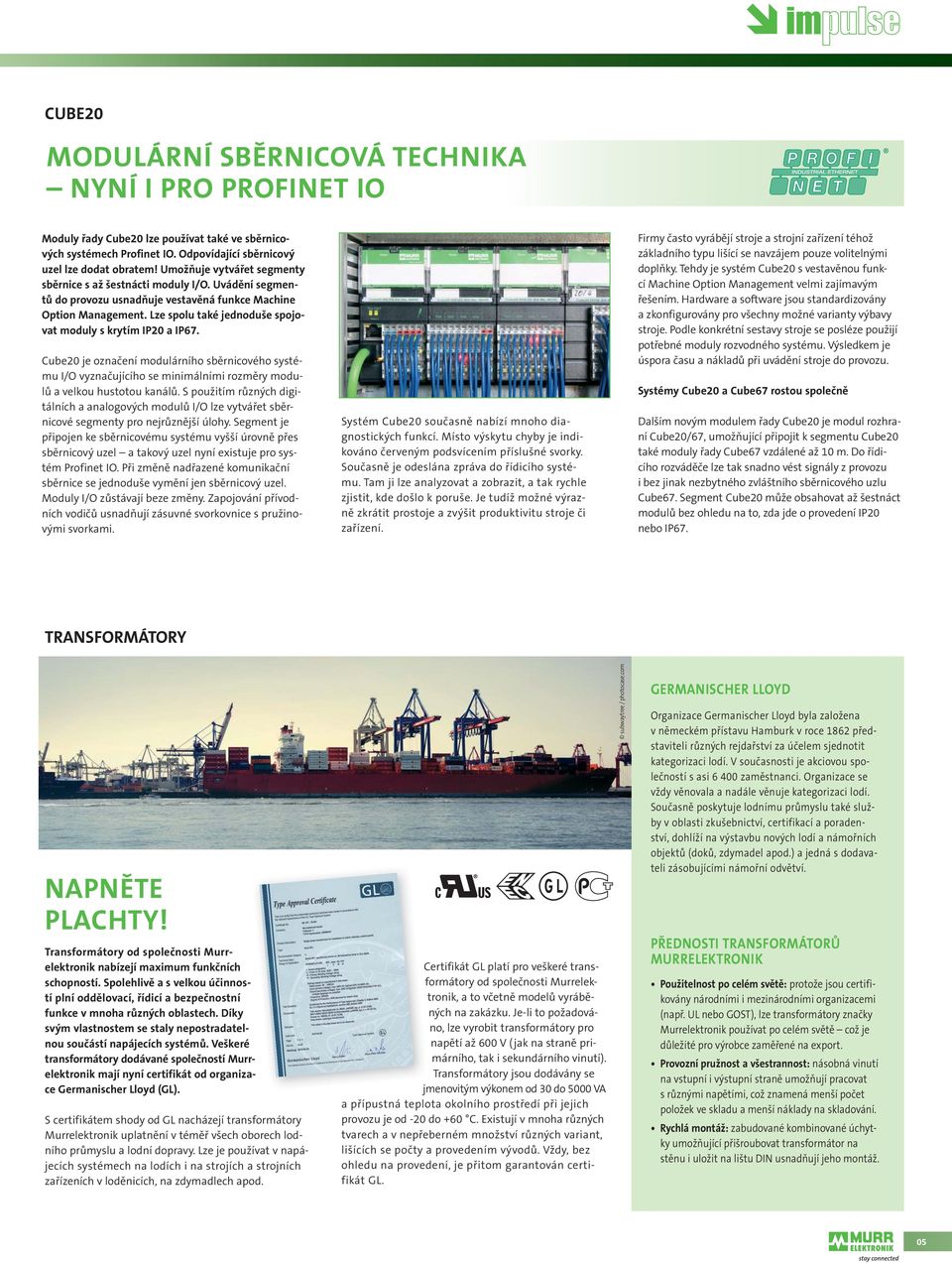 Lze spolu také jednoduše spojovat moduly s krytím IP20 a IP67. Cube20 je označení modulárního sběrnicového systému I/O vyznačujícího se minimálními rozměry modulů a velkou hustotou kanálů.