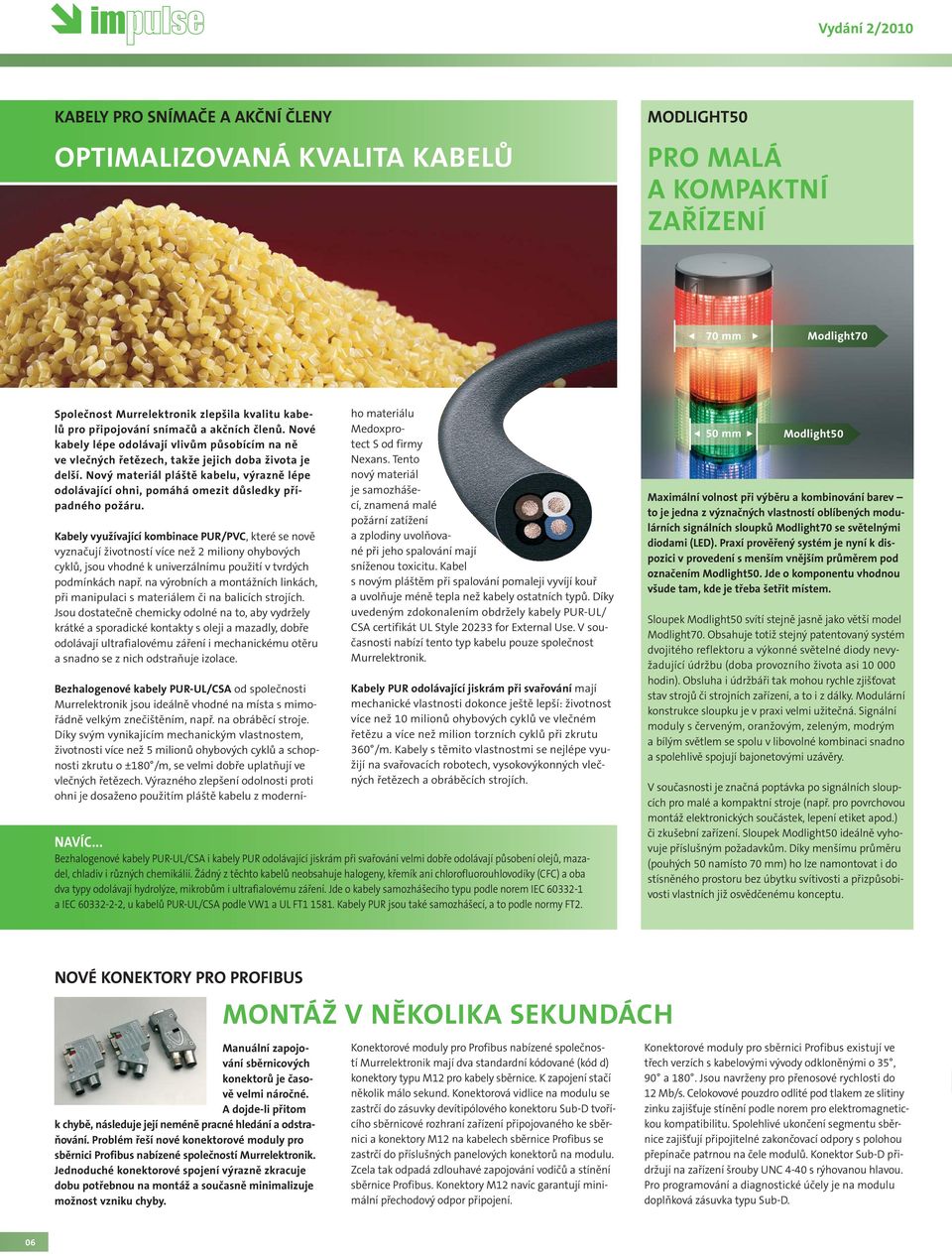 Nový materiál pláště kabelu, výrazně lépe odolávající ohni, pomáhá omezit důsledky případného požáru.