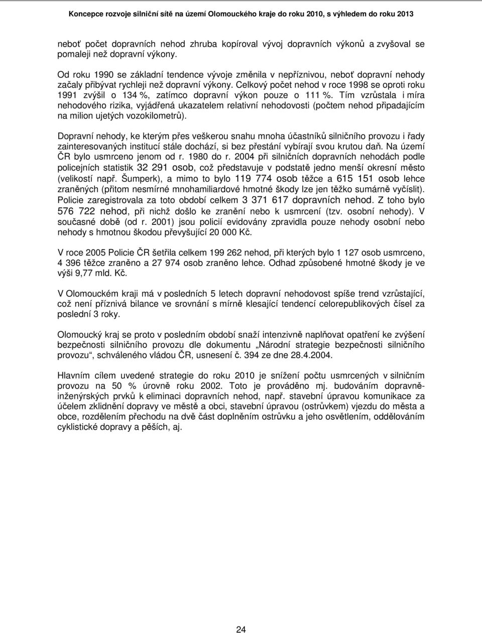 Celkový počet nehod v roce 1998 se oproti roku 1991 zvýšil o 134 %, zatímco dopravní výkon pouze o 111 %.