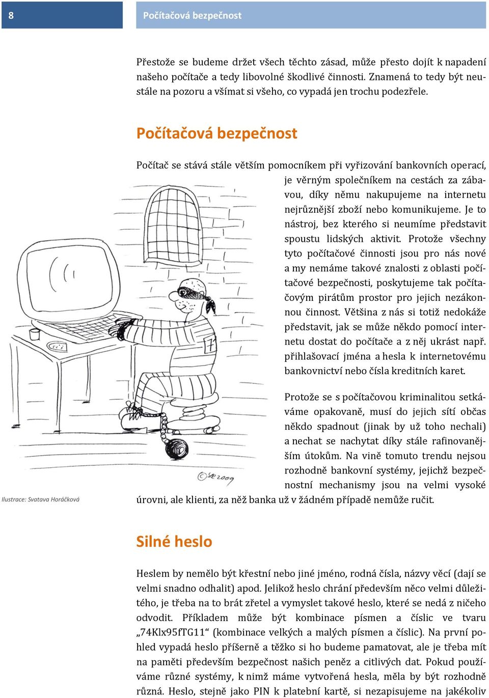 Počítačová bezpečnost Počítač se stává stále větším pomocníkem při vyřizování bankovních operací, je věrným společníkem na cestách za zábavou, díky němu nakupujeme na internetu nejrůznější zboží nebo