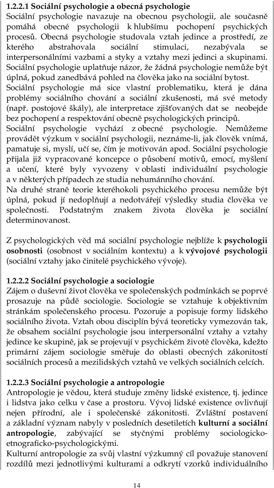 Sociální psychologie uplatňuje názor, že žádná psychologie nemůže být úplná, pokud zanedbává pohled na člověka jako na sociální bytost.