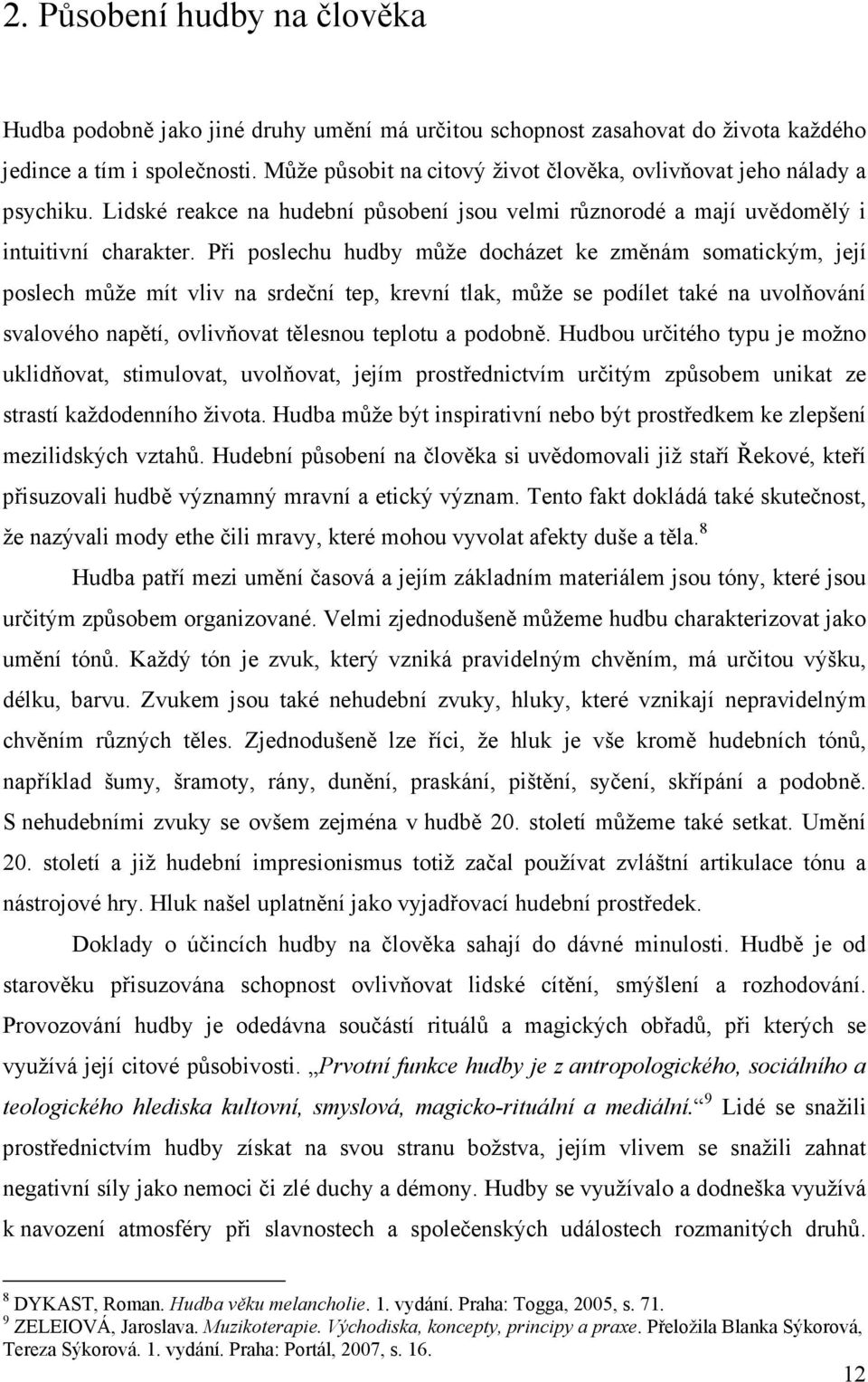 Při poslechu hudby může docházet ke změnám somatickým, její poslech může mít vliv na srdeční tep, krevní tlak, může se podílet také na uvolňování svalového napětí, ovlivňovat tělesnou teplotu a