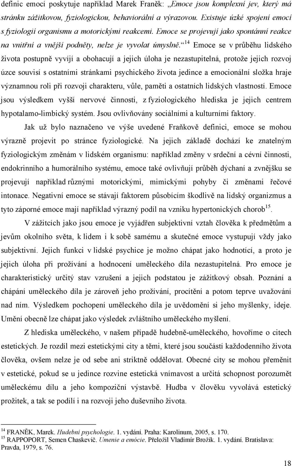 14 Emoce se v průběhu lidského života postupně vyvíjí a obohacují a jejich úloha je nezastupitelná, protože jejich rozvoj úzce souvisí s ostatními stránkami psychického života jedince a emocionální