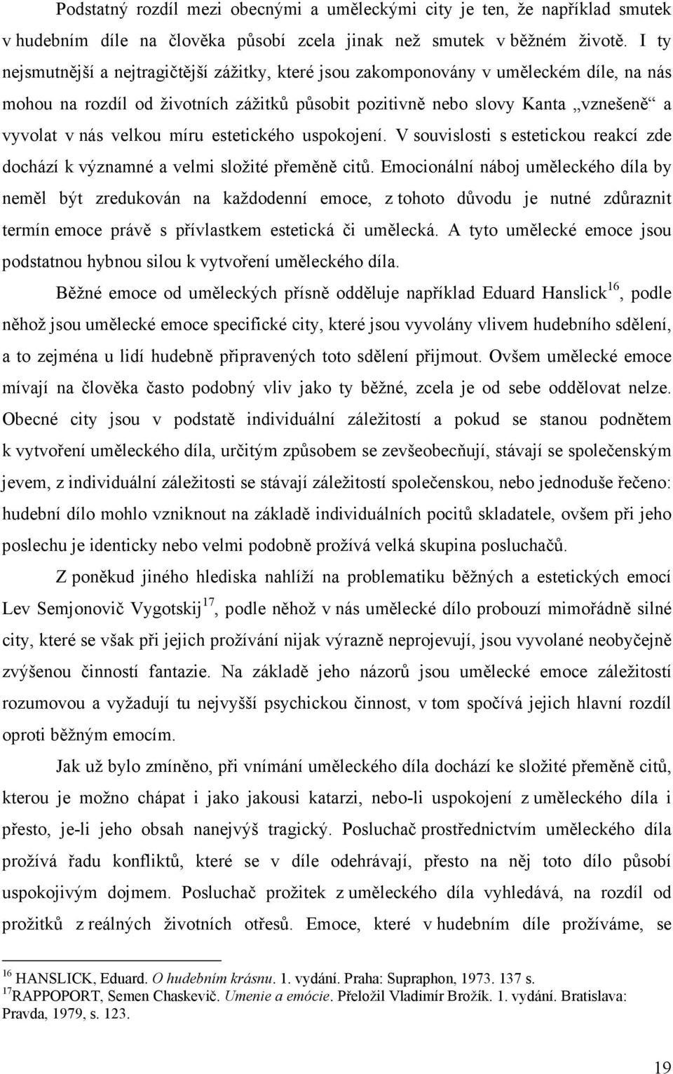 míru estetického uspokojení. V souvislosti s estetickou reakcí zde dochází k významné a velmi složité přeměně citů.