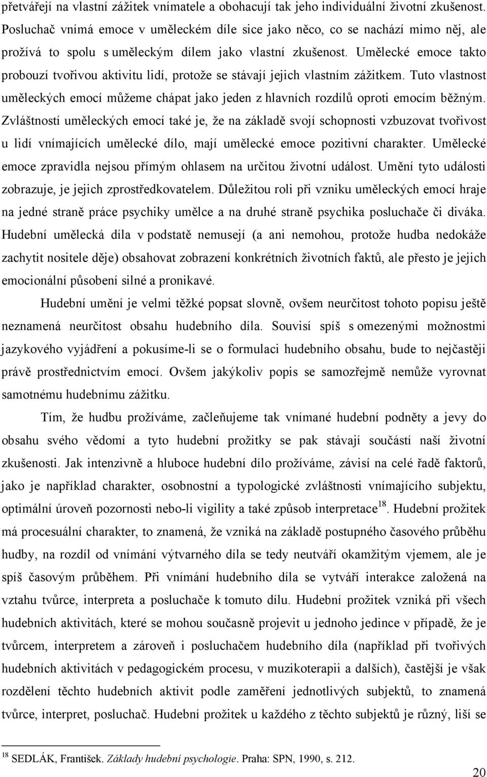 Umělecké emoce takto probouzí tvořivou aktivitu lidí, protože se stávají jejich vlastním zážitkem. Tuto vlastnost uměleckých emocí můžeme chápat jako jeden z hlavních rozdílů oproti emocím běžným.