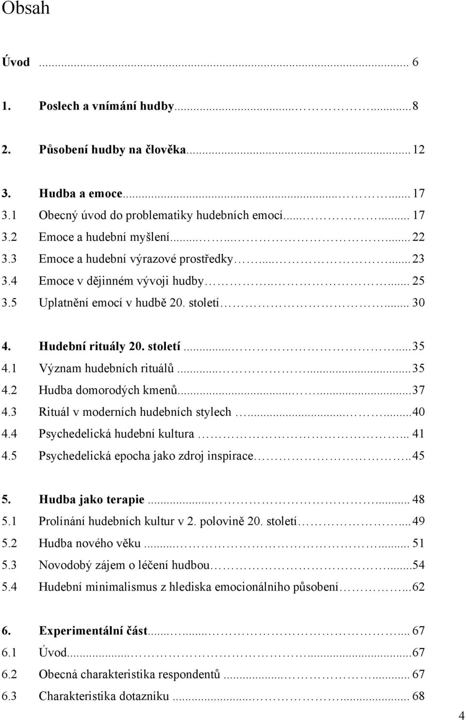 1 Význam hudebních rituálů...... 35 4.2 Hudba domorodých kmenů...... 37 4.3 Rituál v moderních hudebních stylech...... 40 4.4 Psychedelická hudební kultura... 41 4.