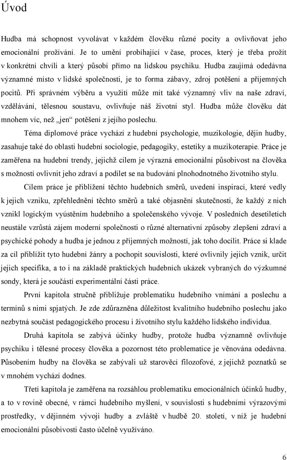 Hudba zaujímá odedávna významné místo v lidské společnosti, je to forma zábavy, zdroj potěšení a příjemných pocitů.