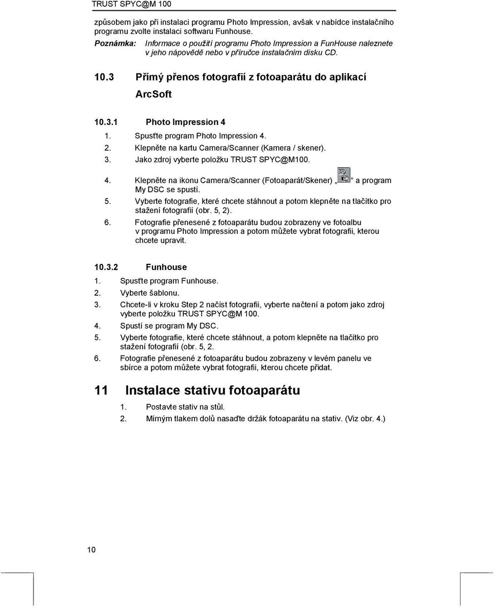 Spusťte program Photo Impression 4. 2. Klepněte na kartu Camera/Scanner (Kamera / skener). 3. Jako zdroj vyberte položku TRUST SPYC@M100. 4. Klepněte na ikonu Camera/Scanner (Fotoaparát/Skener) a program My DSC se spustí.