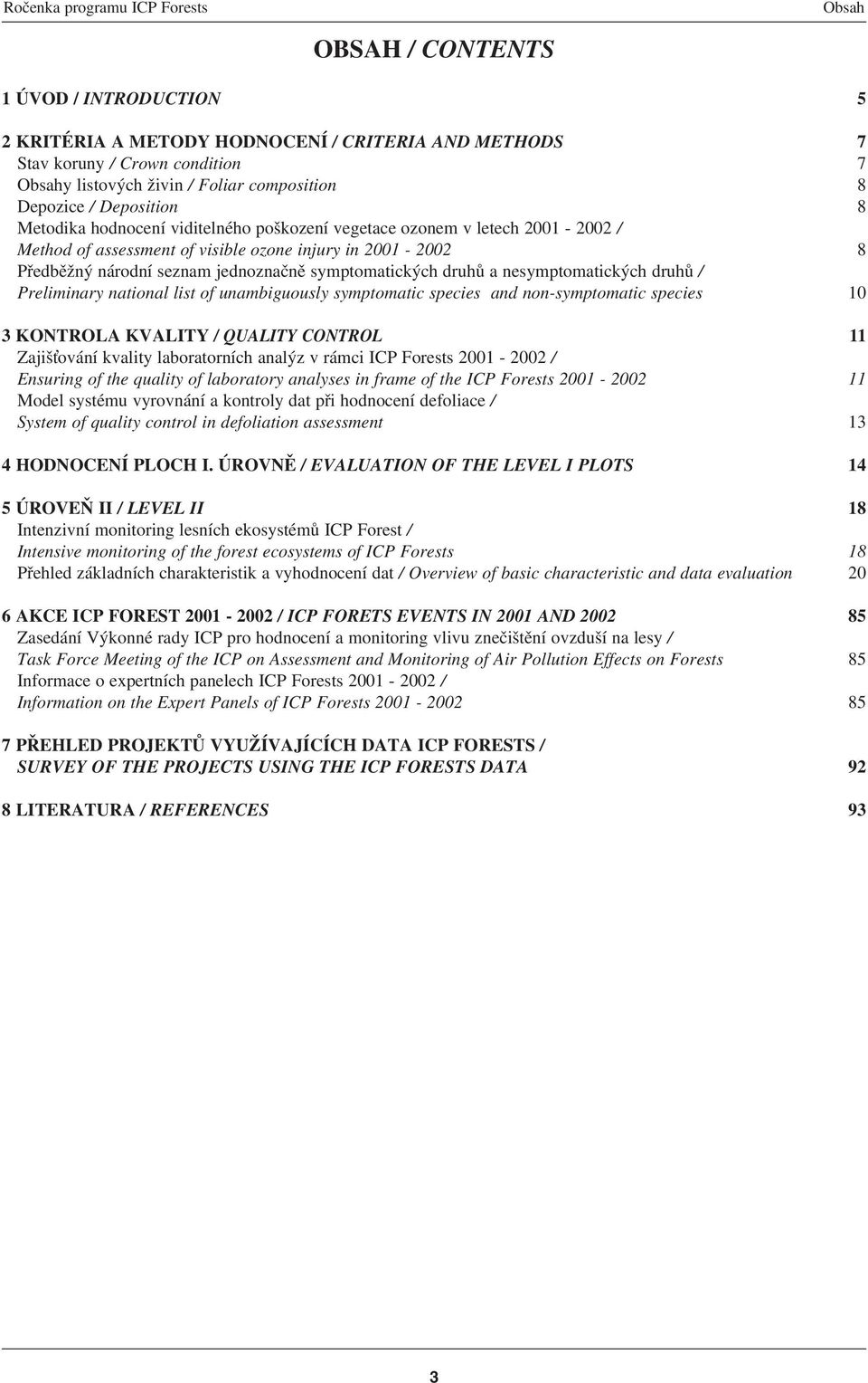 druhů a nesymptomatických druhů / Preliminary national list of unambiguously symptomatic species and non-symptomatic species 1 3 KONTROLA KVALITY / QUALITY CONTROL 11 Zajiš ování kvality
