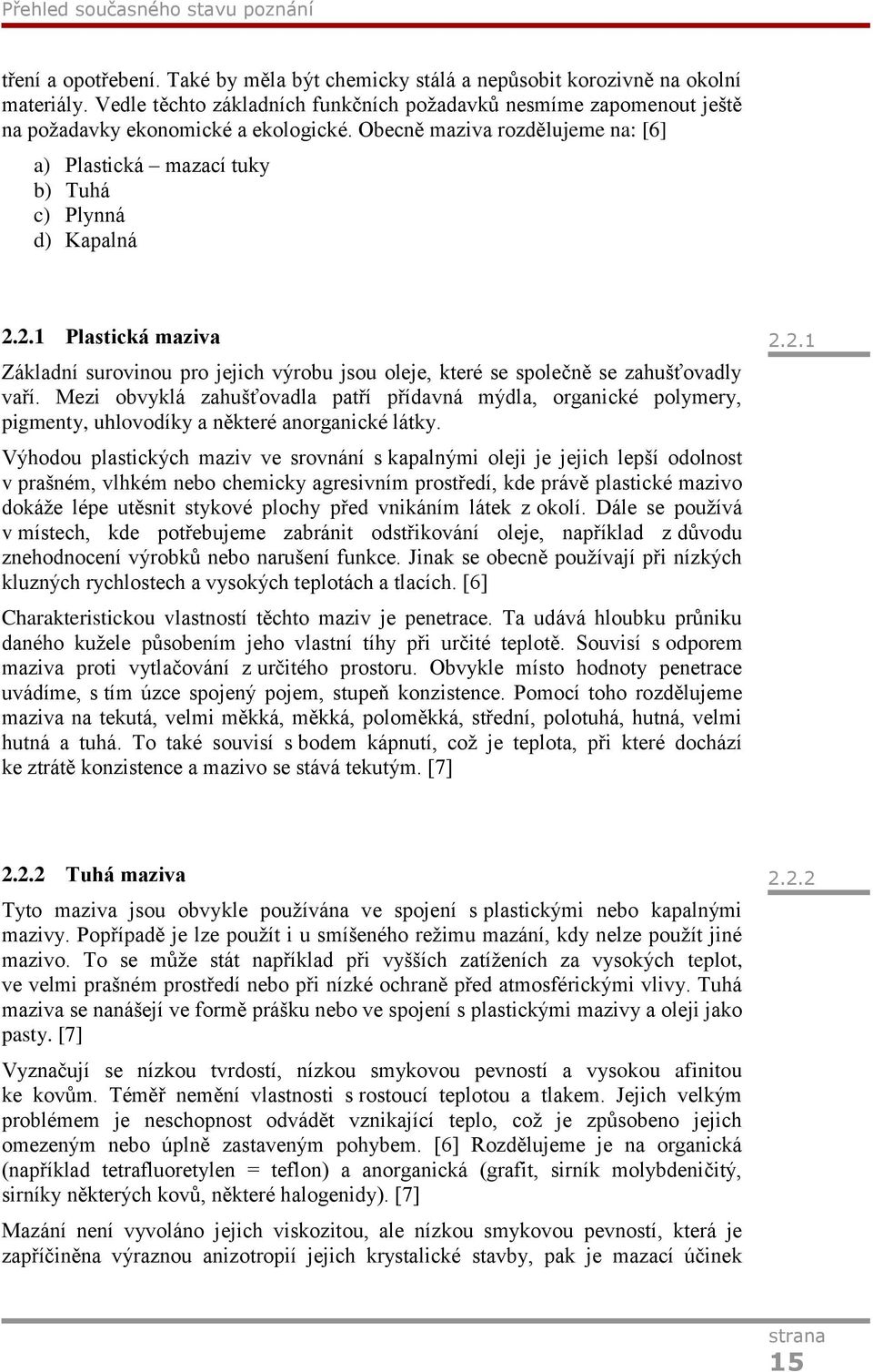 2.1 Plastická maziva Základní surovinou pro jejich výrobu jsou oleje, které se společně se zahušťovadly vaří.