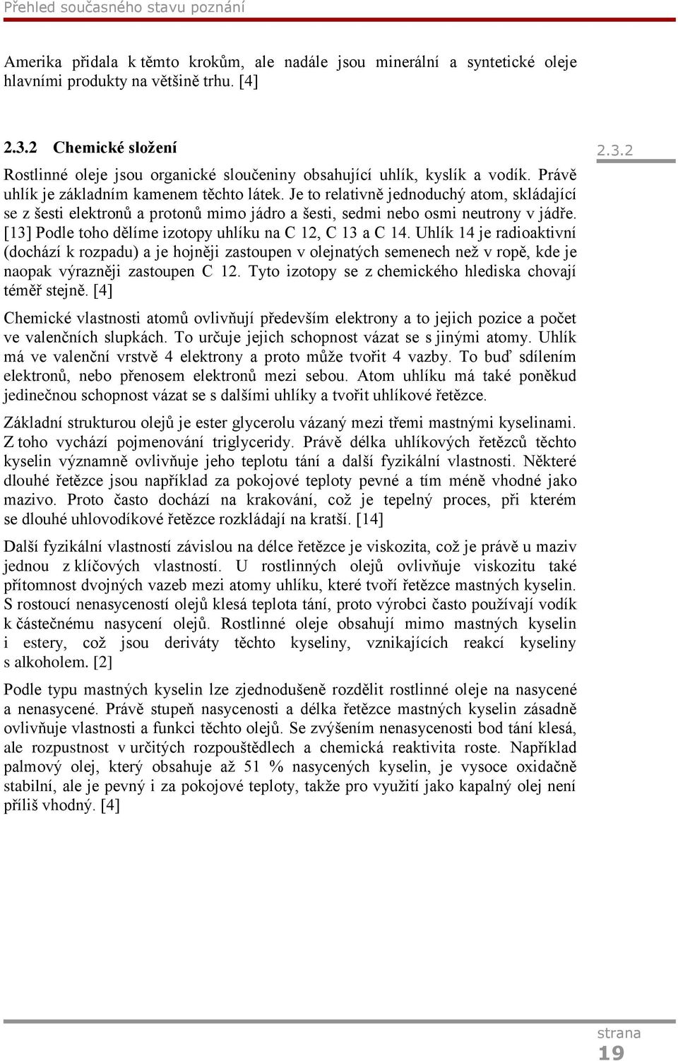 Je to relativně jednoduchý atom, skládající se z šesti elektronů a protonů mimo jádro a šesti, sedmi nebo osmi neutrony v jádře. [13] Podle toho dělíme izotopy uhlíku na C 12, C 13 a C 14.