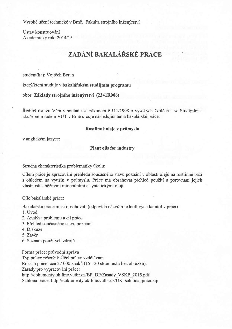 ll1ll998 o vysoklich Skol6ch a se Studijnim a zku5ebnim i6dem VUT v Bmd urduje ndsledujici t6ma bakaliisk6 pr6ce: v anglick6m jazyce: Rostlinn6 oleje v prfimyslu Plant oils for industrv Strudn6
