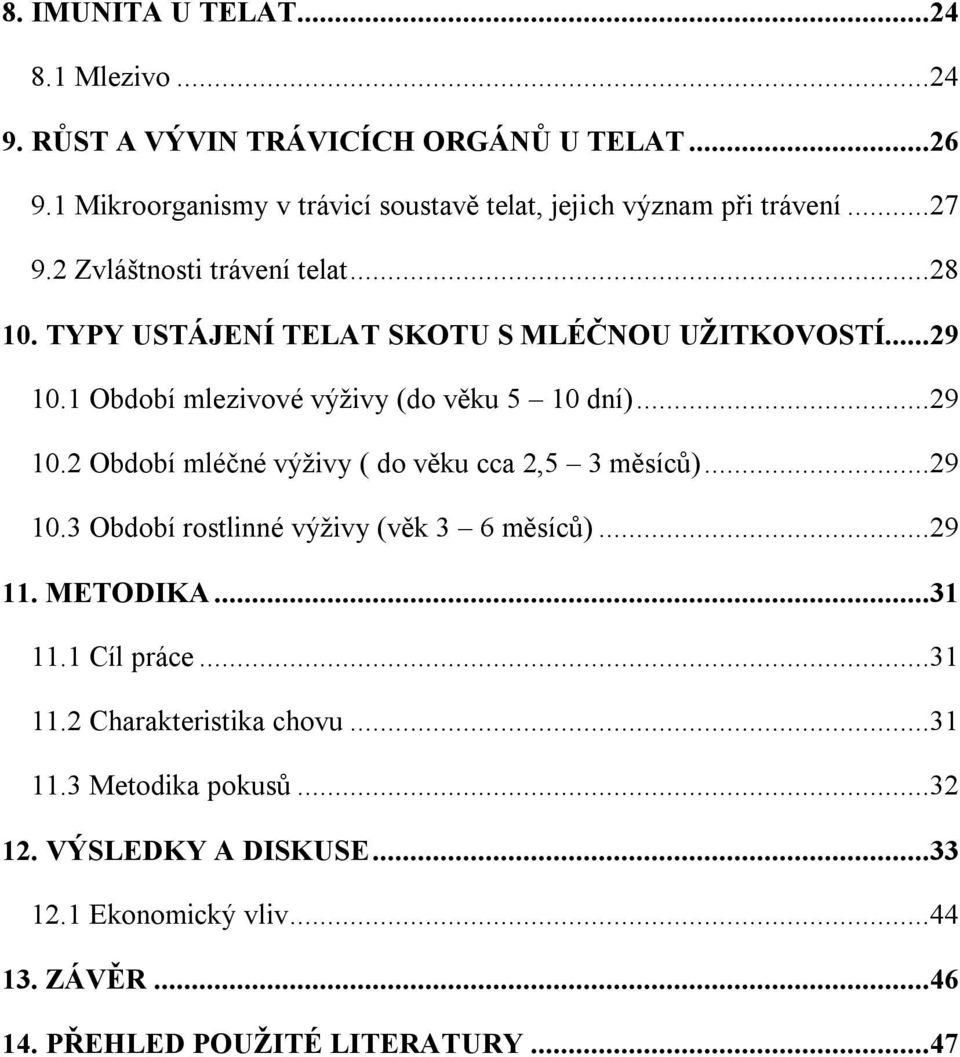 TYPY USTÁJENÍ TELAT SKOTU S MLÉČNOU UŽITKOVOSTÍ...29 10.1 Období mlezivové výživy (do věku 5 10 dní)...29 10.2 Období mléčné výživy ( do věku cca 2,5 3 měsíců).